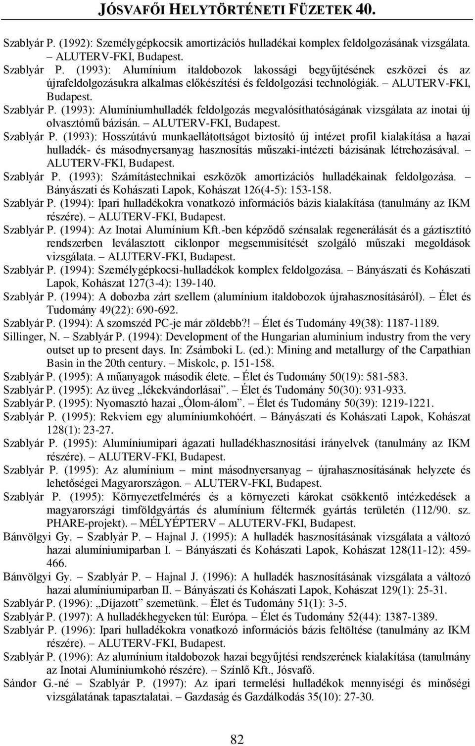 (1993): Alumíniumhulladék feldolgozás megvalósíthatóságának vizsgálata az inotai új olvasztómű bázisán. ALUTERV-FKI, Budapest. Szablyár P.