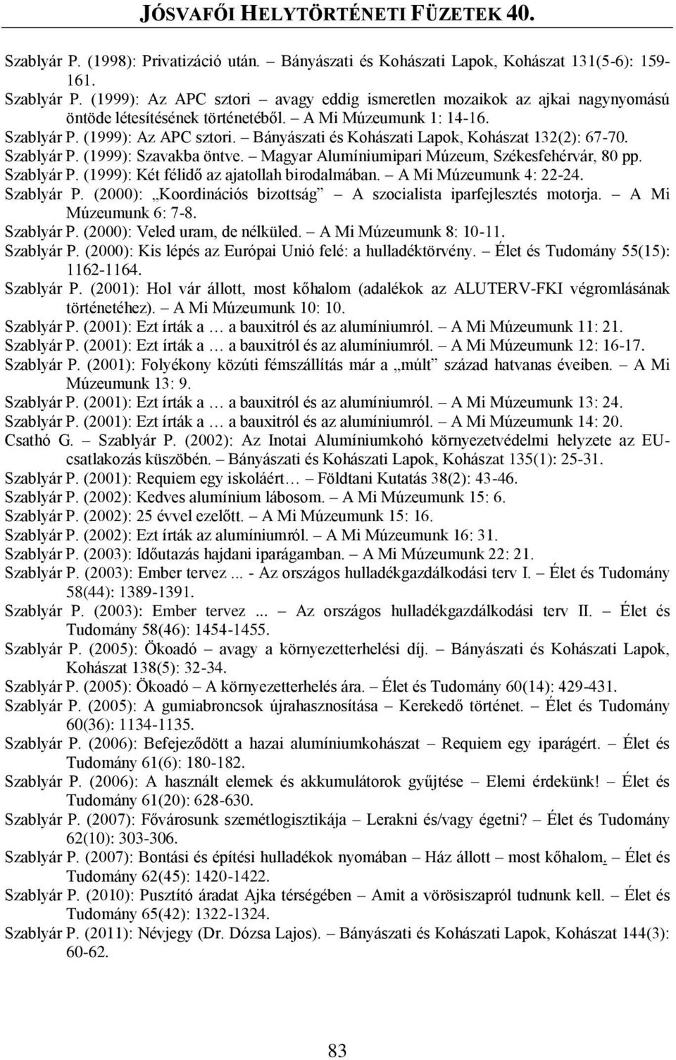 Bányászati és Kohászati Lapok, Kohászat 132(2): 67-70. Szablyár P. (1999): Szavakba öntve. Magyar Alumíniumipari Múzeum, Székesfehérvár, 80 pp. Szablyár P. (1999): Két félidő az ajatollah birodalmában.