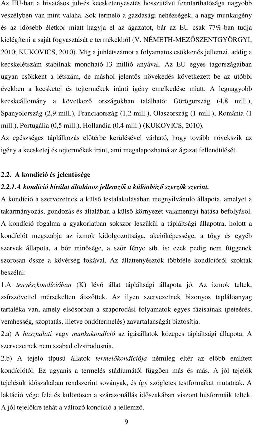 NÉMETH-MEZŐSZENTGYÖRGYI, 2010; KUKOVICS, 2010). Míg a juhlétszámot a folyamatos csökkenés jellemzi, addig a kecskelétszám stabilnak mondható-13 millió anyával.