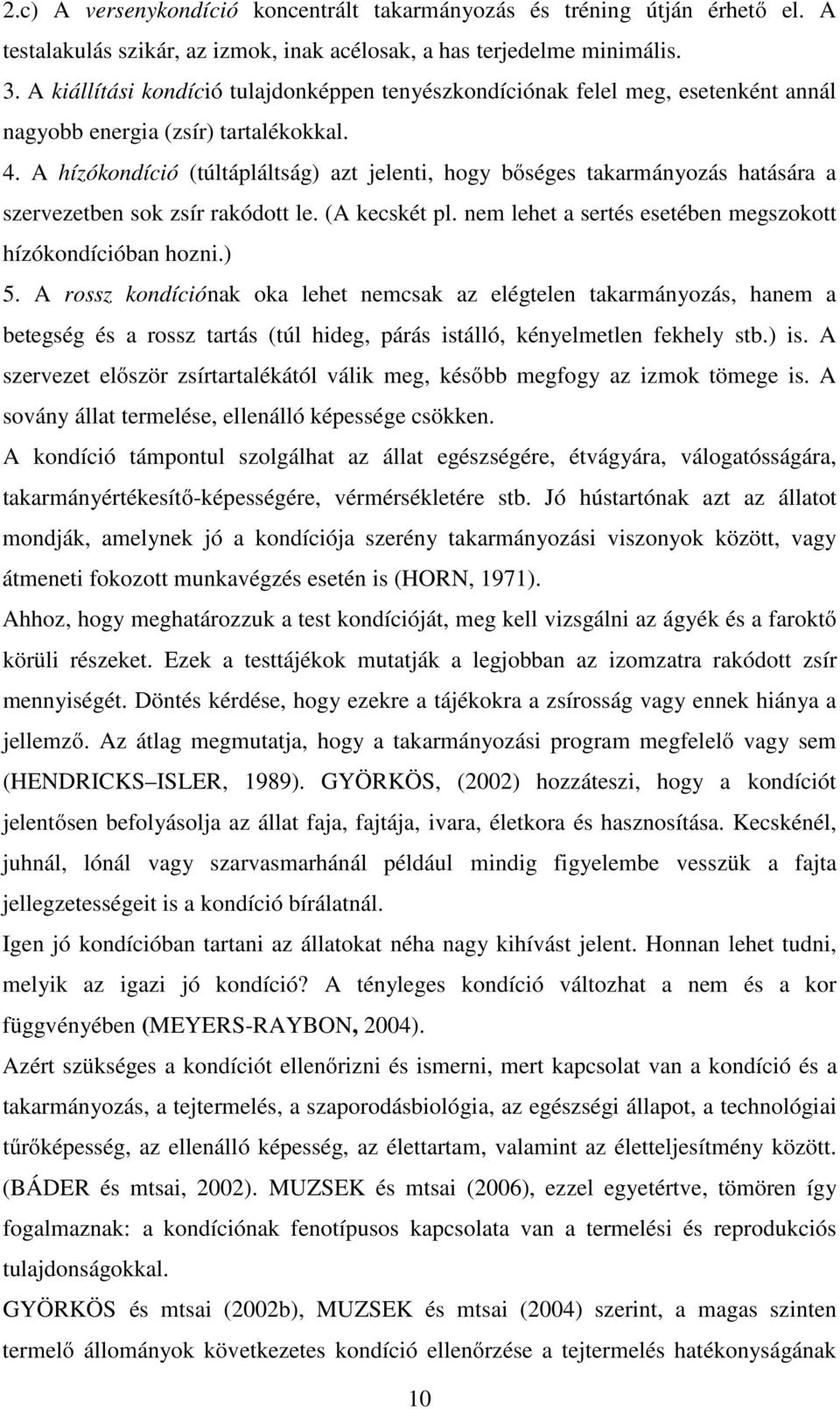 A hízókondíció (túltápláltság) azt jelenti, hogy bőséges takarmányozás hatására a szervezetben sok zsír rakódott le. (A kecskét pl. nem lehet a sertés esetében megszokott hízókondícióban hozni.) 5.