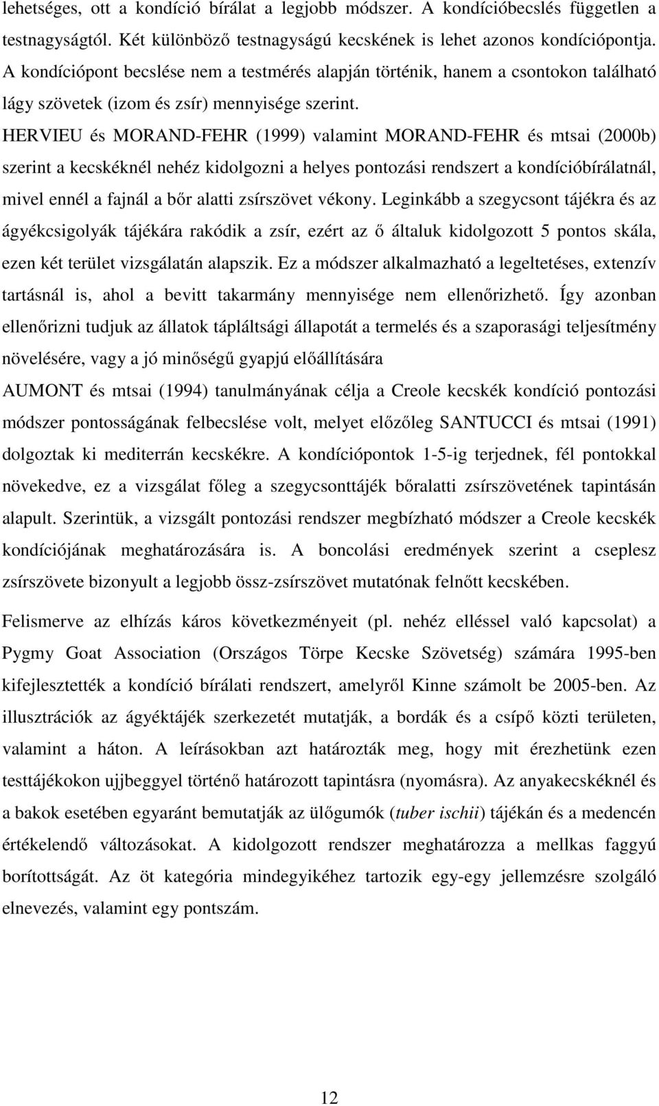 HERVIEU és MORAND-FEHR (1999) valamint MORAND-FEHR és mtsai (2000b) szerint a kecskéknél nehéz kidolgozni a helyes pontozási rendszert a kondícióbírálatnál, mivel ennél a fajnál a bőr alatti