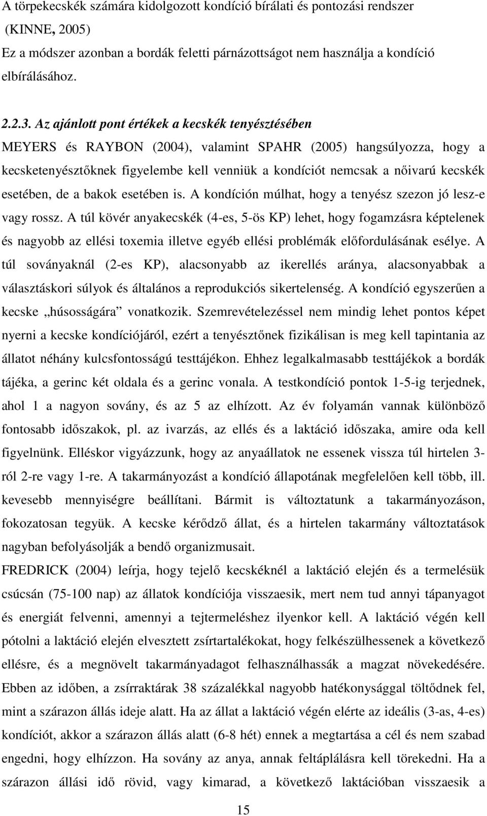 esetében, de a bakok esetében is. A kondíción múlhat, hogy a tenyész szezon jó lesz-e vagy rossz.