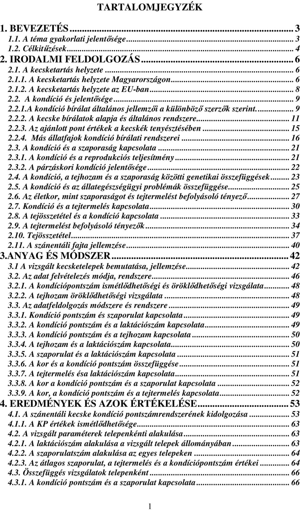 .. 11 2.2.3. Az ajánlott pont értékek a kecskék tenyésztésében... 15 2.2.4. Más állatfajok kondíció bírálati rendszerei... 16 2.3. A kondíció és a szaporaság kapcsolata... 21 2.3.1. A kondíció és a reprodukciós teljesítmény.