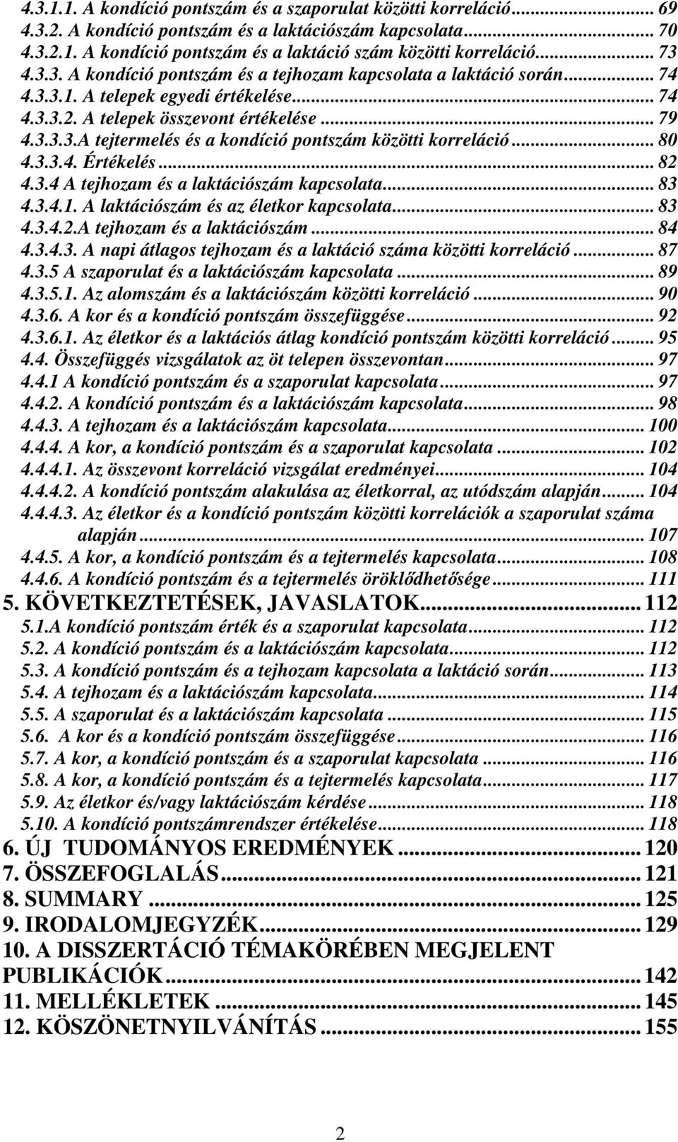 .. 80 4.3.3.4. Értékelés... 82 4.3.4 A tejhozam és a laktációszám kapcsolata... 83 4.3.4.1. A laktációszám és az életkor kapcsolata... 83 4.3.4.2.A tejhozam és a laktációszám... 84 4.3.4.3. A napi átlagos tejhozam és a laktáció száma közötti korreláció.