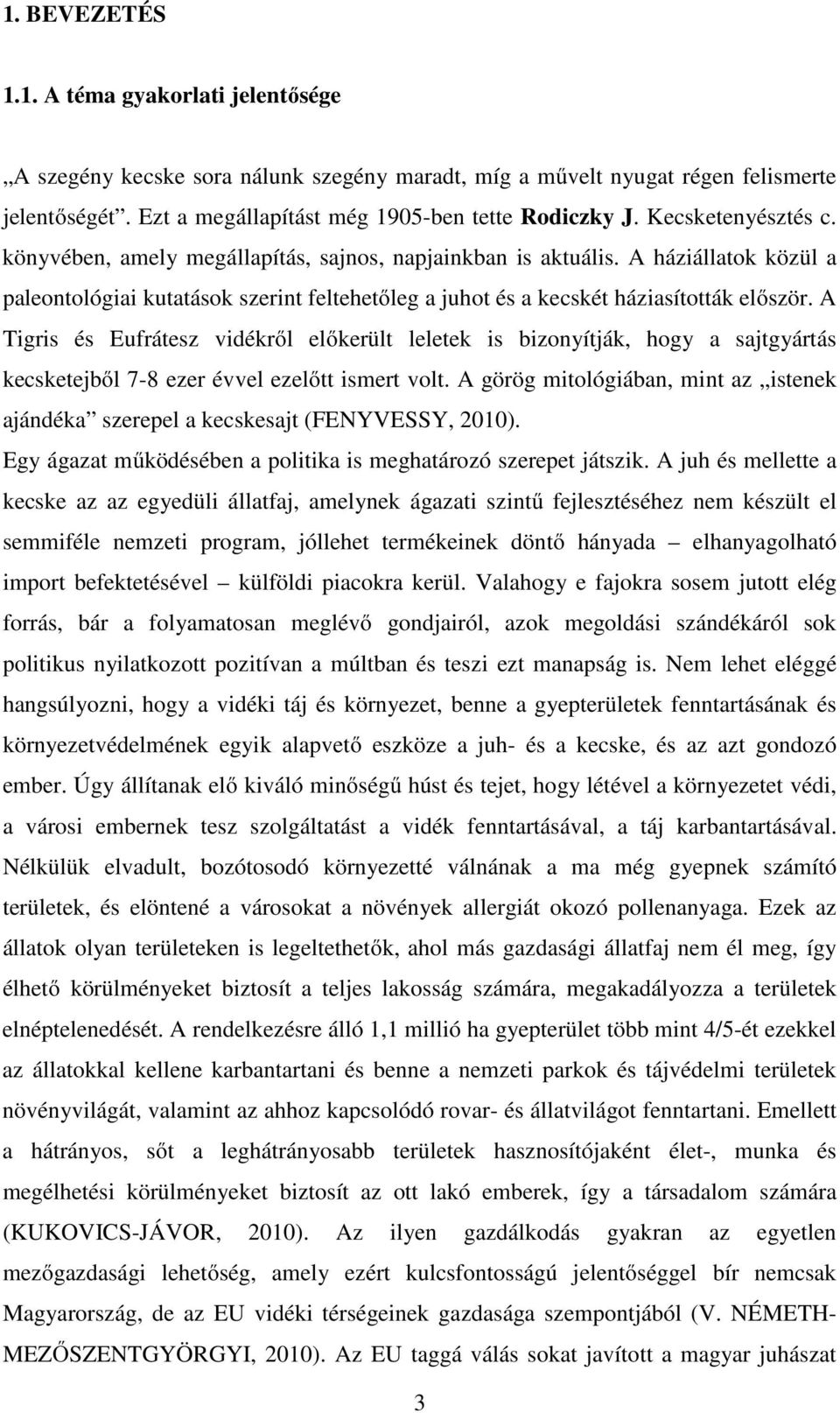 A Tigris és Eufrátesz vidékről előkerült leletek is bizonyítják, hogy a sajtgyártás kecsketejből 7-8 ezer évvel ezelőtt ismert volt.