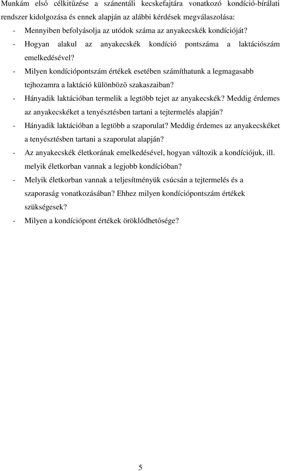 - Milyen kondíciópontszám értékek esetében számíthatunk a legmagasabb tejhozamra a laktáció különböző szakaszaiban? - Hányadik laktációban termelik a legtöbb tejet az anyakecskék?