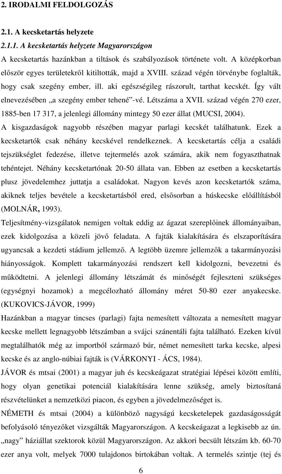 Így vált elnevezésében a szegény ember tehené -vé. Létszáma a XVII. század végén 270 ezer, 1885-ben 17 317, a jelenlegi állomány mintegy 50 ezer állat (MUCSI, 2004).