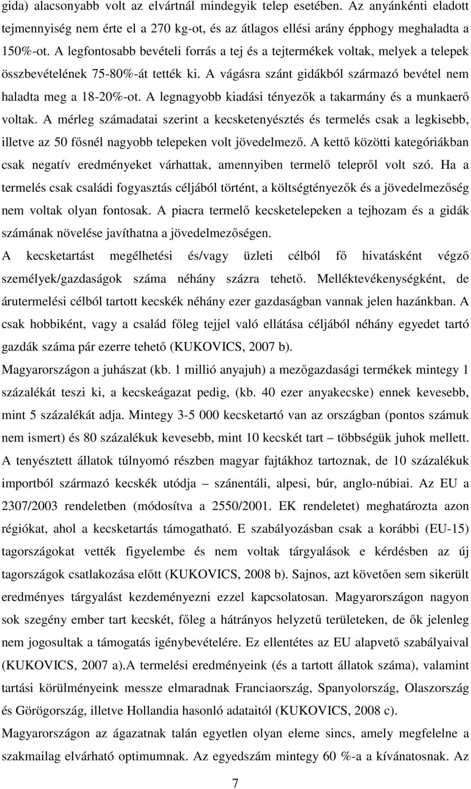 A legnagyobb kiadási tényezők a takarmány és a munkaerő voltak. A mérleg számadatai szerint a kecsketenyésztés és termelés csak a legkisebb, illetve az 50 fősnél nagyobb telepeken volt jövedelmező.