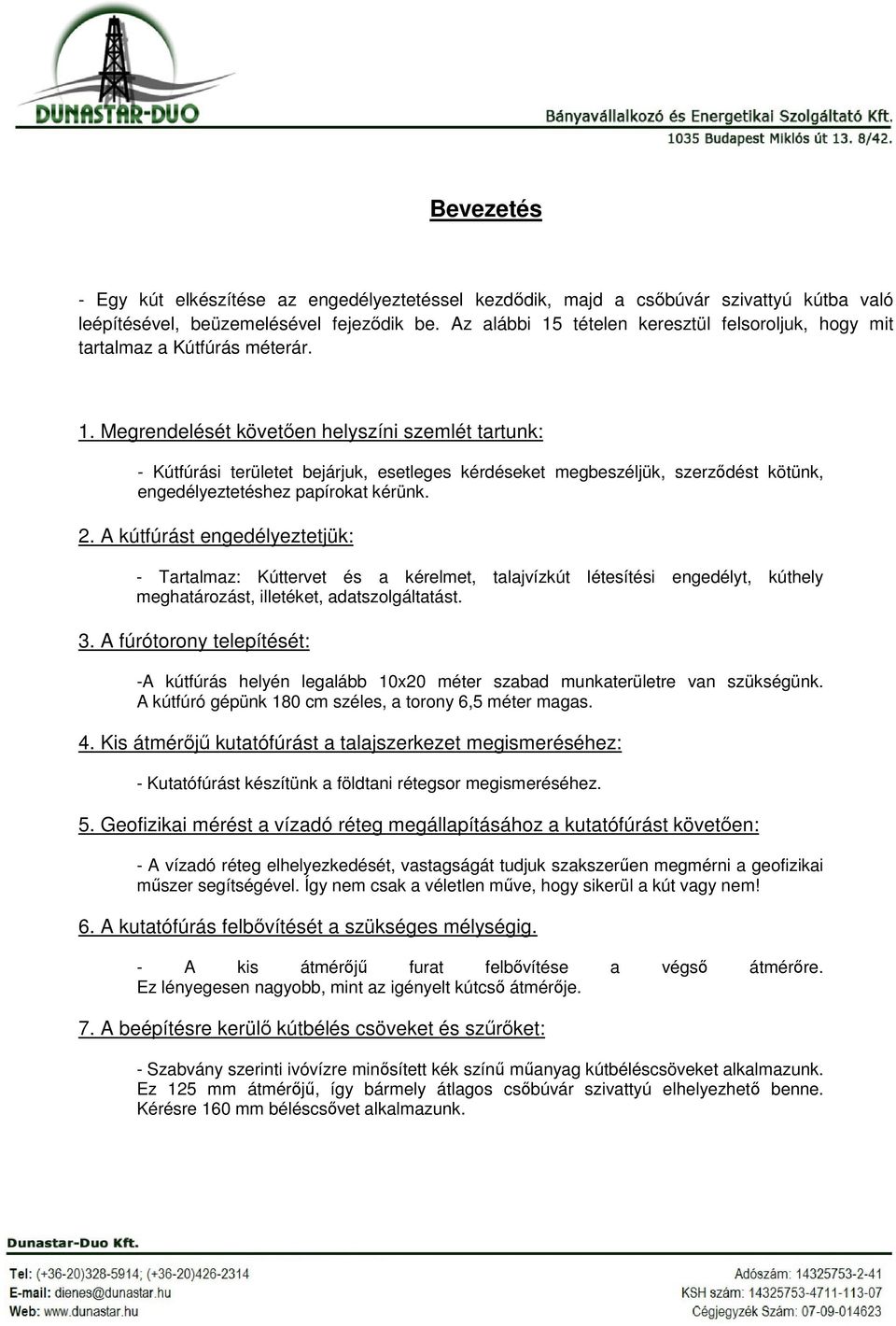 2. A kútfúrást engedélyeztetjük: - Tartalmaz: Kúttervet és a kérelmet, talajvízkút létesítési engedélyt, kúthely meghatározást, illetéket, adatszolgáltatást. 3.