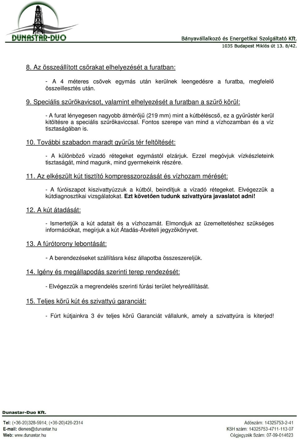 Fontos szerepe van mind a vízhozamban és a víz tisztaságában is. 10. További szabadon maradt gyűrűs tér feltöltését: - A különböző vízadó rétegeket egymástól elzárjuk.