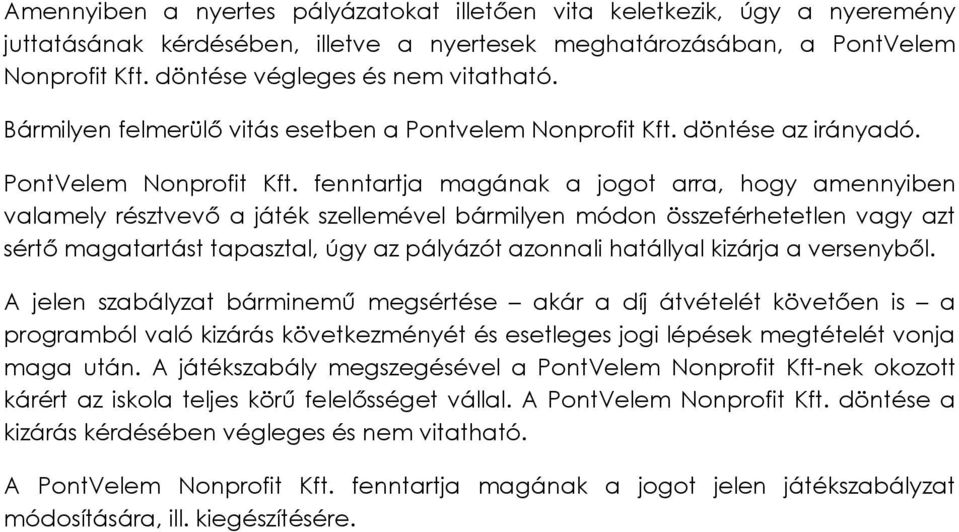 fenntartja magának a jogot arra, hogy amennyiben valamely résztvevő a játék szellemével bármilyen módon összeférhetetlen vagy azt sértő magatartást tapasztal, úgy az pályázót azonnali hatállyal