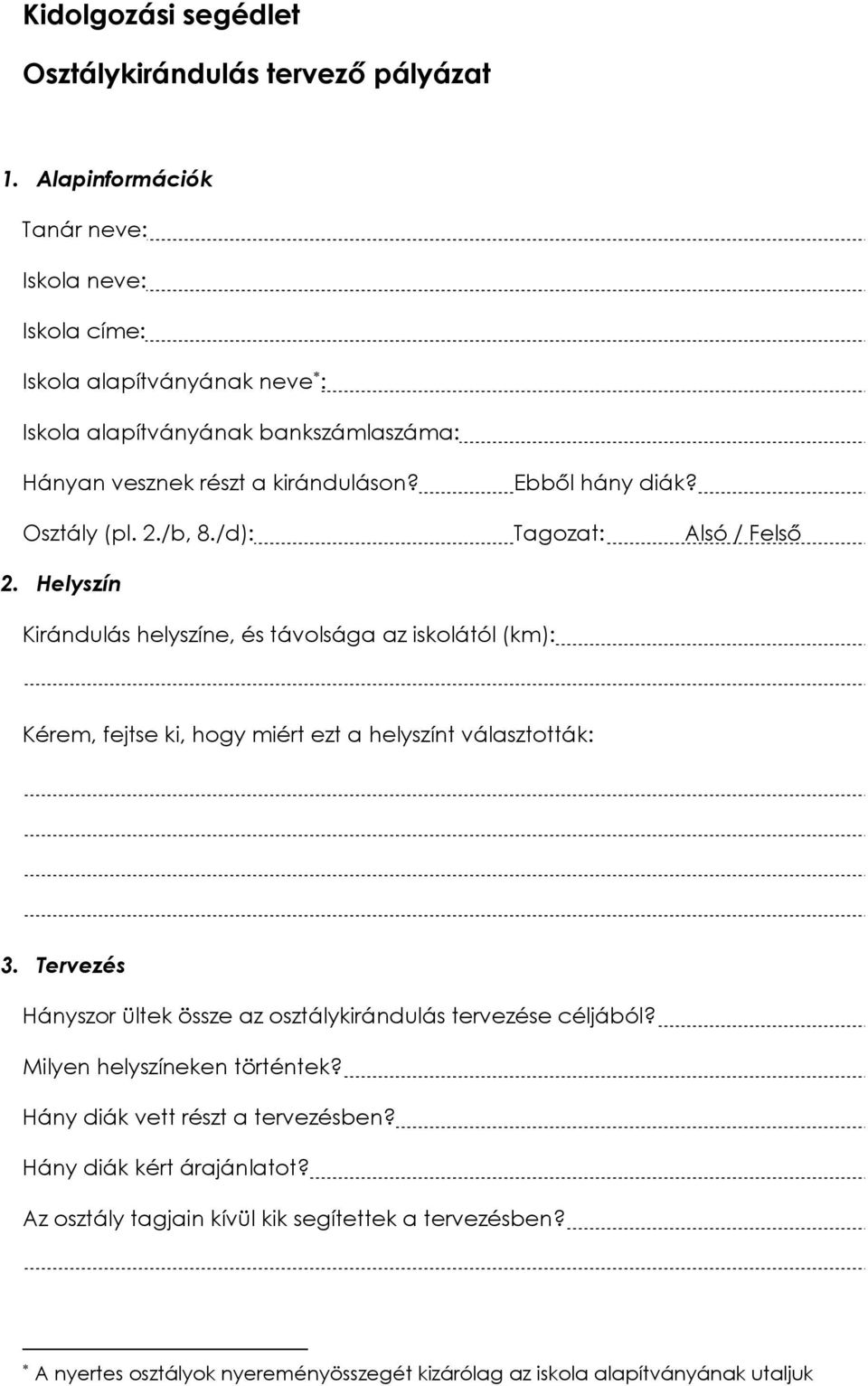 Osztály (pl. 2./b, 8./d): Tagozat: Alsó / Felső 2. Helyszín Kirándulás helyszíne, és távolsága az iskolától (km): Kérem, fejtse ki, hogy miért ezt a helyszínt választották: 3.