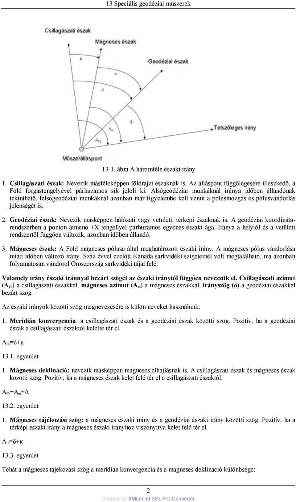 Geodéziai észak: Nevezik másképpen hálózati vagy vetületi, térképi északnak is. A geodéziai koordinátarendszerben a ponton átmenő +X tengellyel párhuzamos egyenes északi ága.