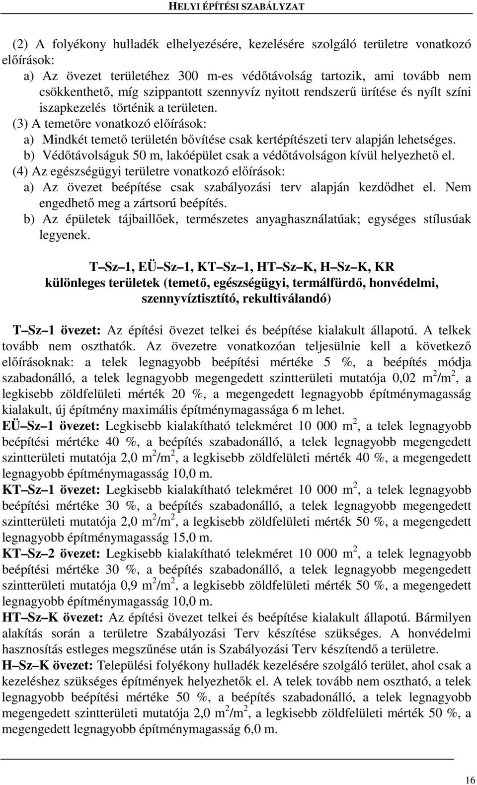 (3) A temetőre vonatkozó előírások: a) Mindkét temető területén bővítése csak kertépítészeti terv alapján lehetséges. b) Védőtávolságuk 50 m, lakóépület csak a védőtávolságon kívül helyezhető el.