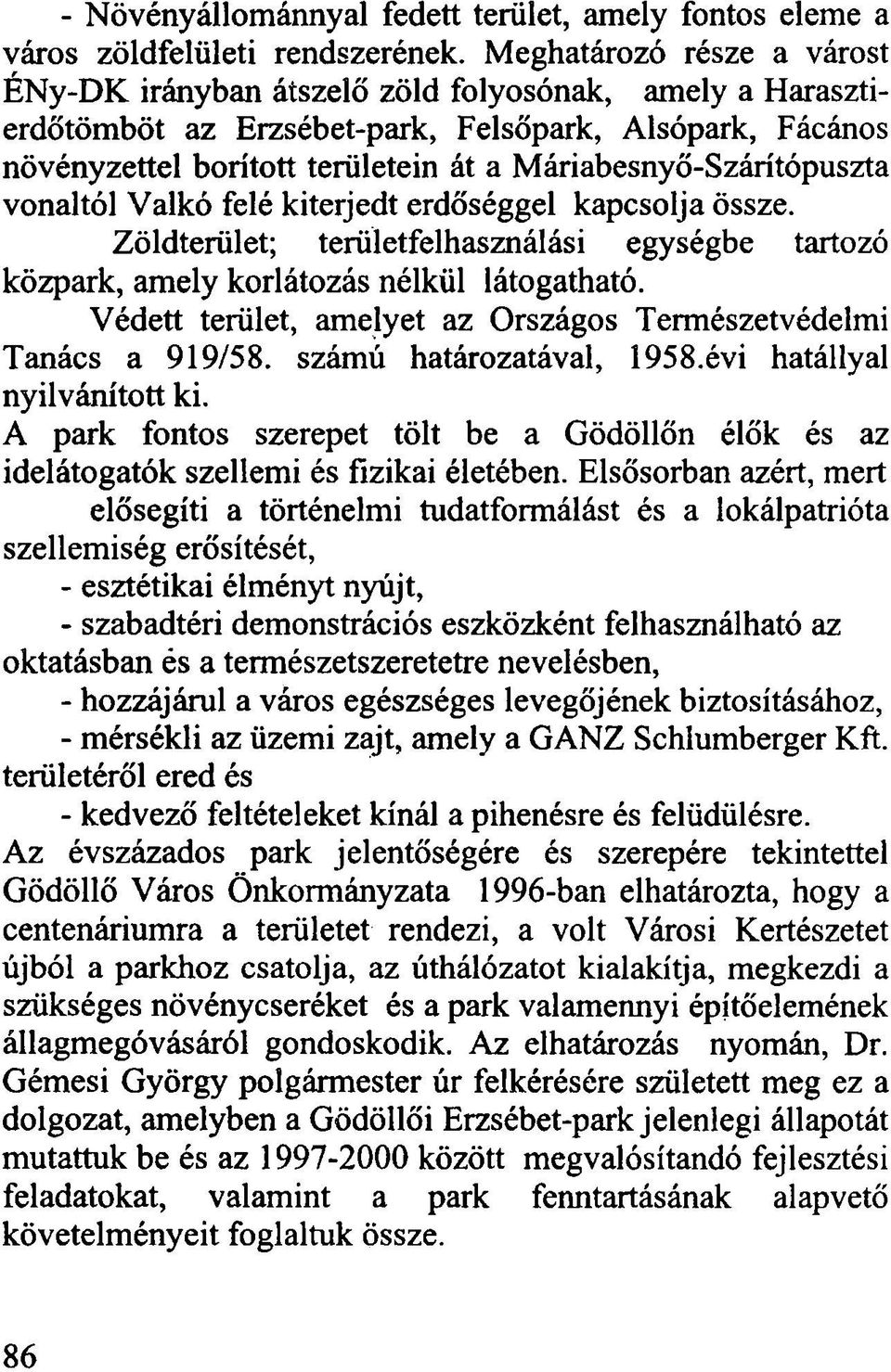 Máriabesnyő-Szárítópuszta vonaltól Valkó felé kiterjedt erdőséggel kapcsolja össze. Zöldterület; területfelhasználási egységbe tartozó közpark, amely korlátozás nélkül látogatható.