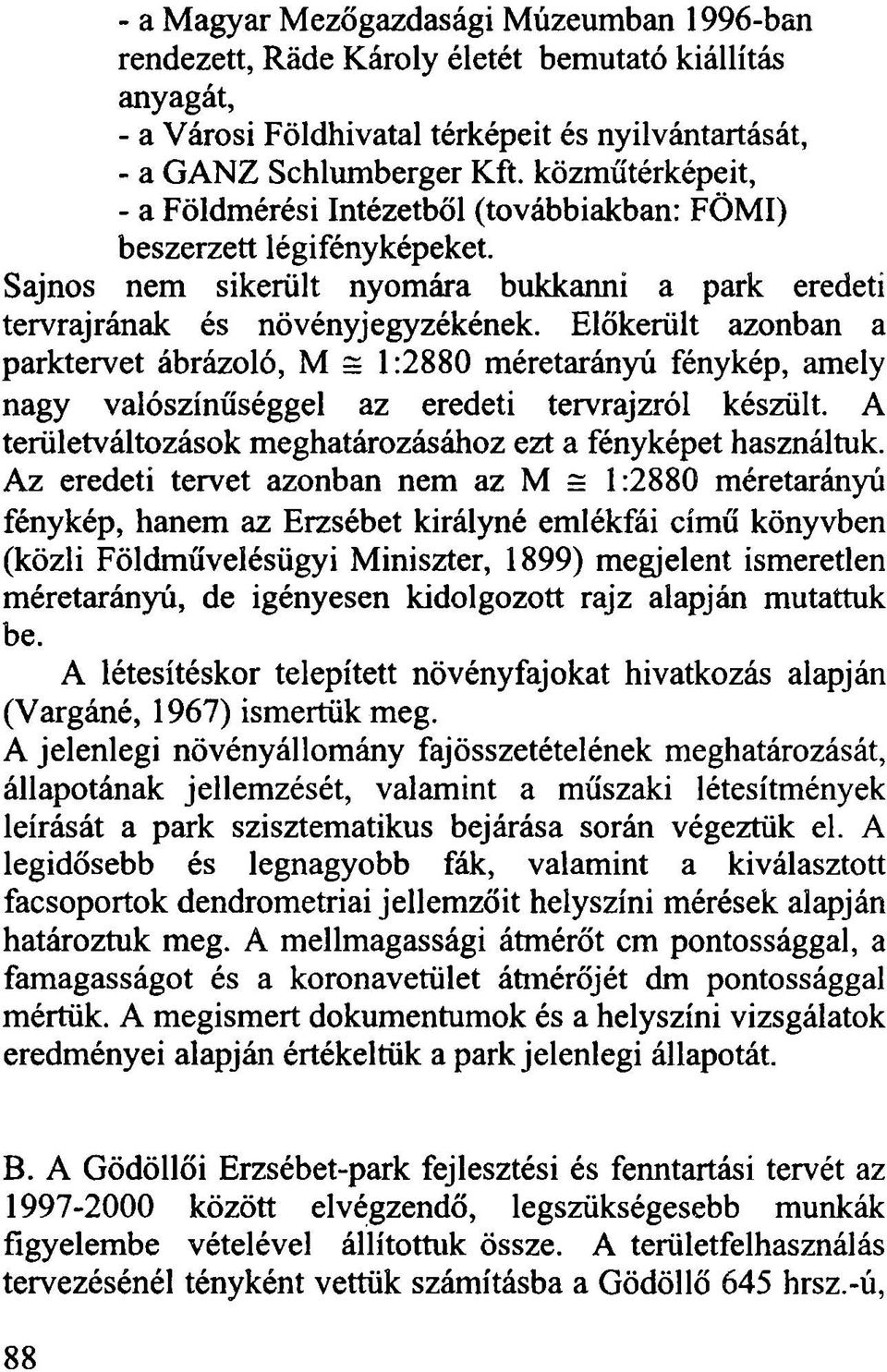 Előkerült azonban a parktervet ábrázoló, M s 1:2880 méretarányú fénykép, amely nagy valószínűséggel az eredeti tervrajzról készült. A területváltozások meghatározásához ezt a fényképet használtuk.