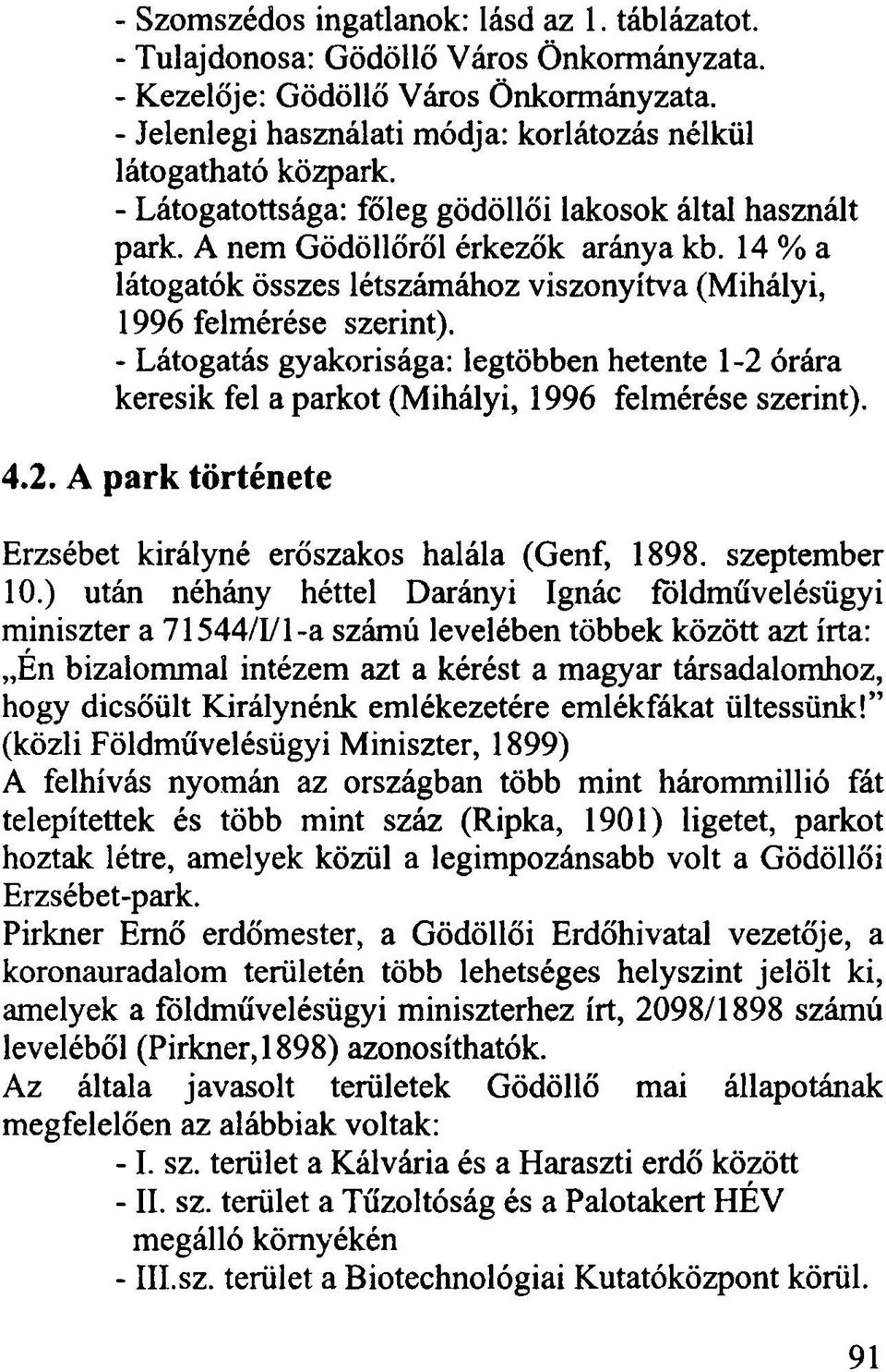 14 % a látogatók összes létszámához viszonyítva (Mihályi, 1996 felmérése szerint). - Látogatás gyakorisága: legtöbben hetente 1-2 órára keresik fel a parkot (Mihályi, 1996 felmérése szerint). 4.2. A park története Erzsébet királyné erőszakos halála (Genf, 1898.