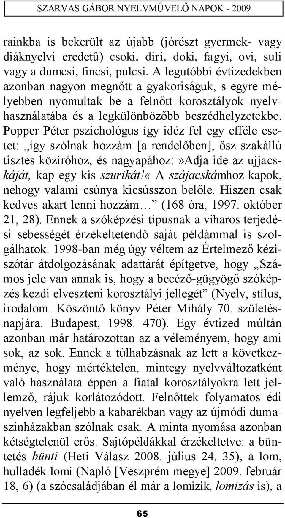 Popper Péter pszichológus így idéz fel egy efféle esetet: így szólnak hozzám [a rendelőben], ősz szakállú tisztes közíróhoz, és nagyapához:»adja ide az ujjacskáját, kap egy kis szurikát!