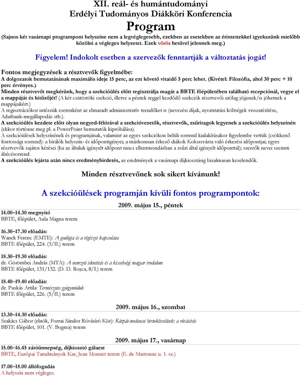 Fontos megjegyzések a résztvevők figyelmébe: A dolgozatok bemutatásának maximális ideje 15 perc, az ezt követő vitaidő 5 perc lehet. (Kivétel: Filozófia, ahol 30 perc + 10 perc érvényes.