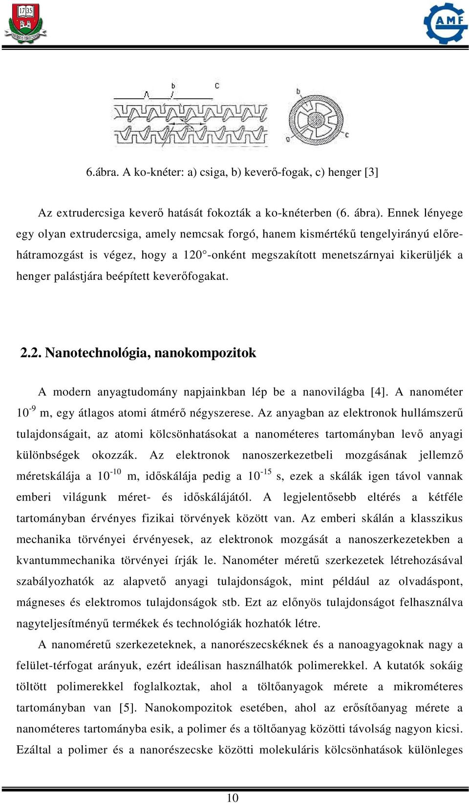 beépített keverőfogakat. 2.2. Nanotechnológia, nanokompozitok A modern anyagtudomány napjainkban lép be a nanovilágba [4]. A nanométer 10-9 m, egy átlagos atomi átmérő négyszerese.