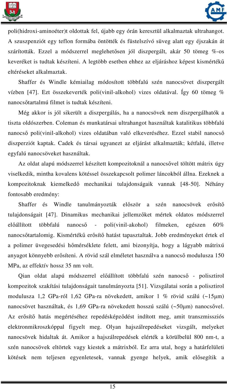 Shaffer és Windle kémiailag módosított többfalú szén nanocsövet diszpergált vízben [47]. Ezt összekeverték poli(vinil-alkohol) vizes oldatával.