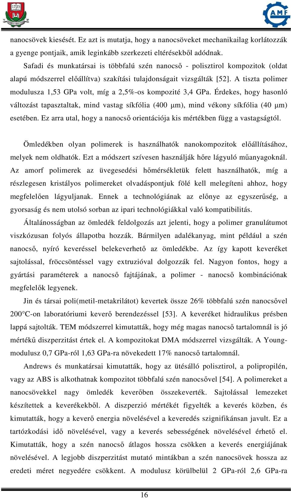 A tiszta polimer modulusza 1,53 GPa volt, míg a 2,5%-os kompozité 3,4 GPa. Érdekes, hogy hasonló változást tapasztaltak, mind vastag síkfólia (400 µm), mind vékony síkfólia (40 µm) esetében.