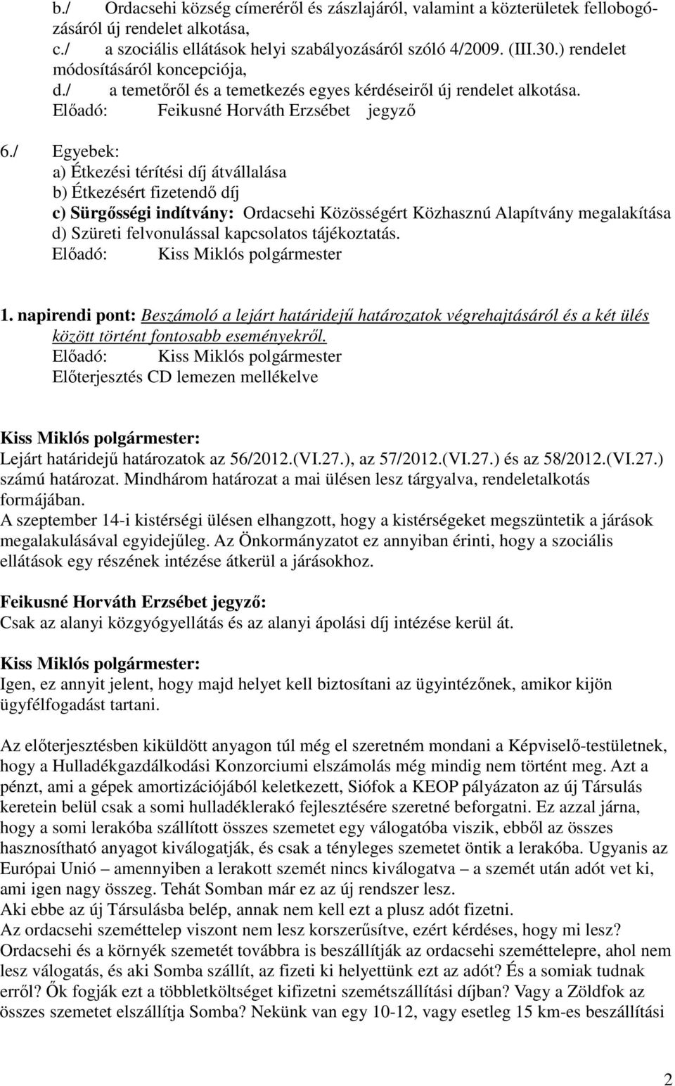 / Egyebek: a) Étkezési térítési díj átvállalása b) Étkezésért fizetendı díj c) Sürgısségi indítvány: Ordacsehi Közösségért Közhasznú Alapítvány megalakítása d) Szüreti felvonulással kapcsolatos