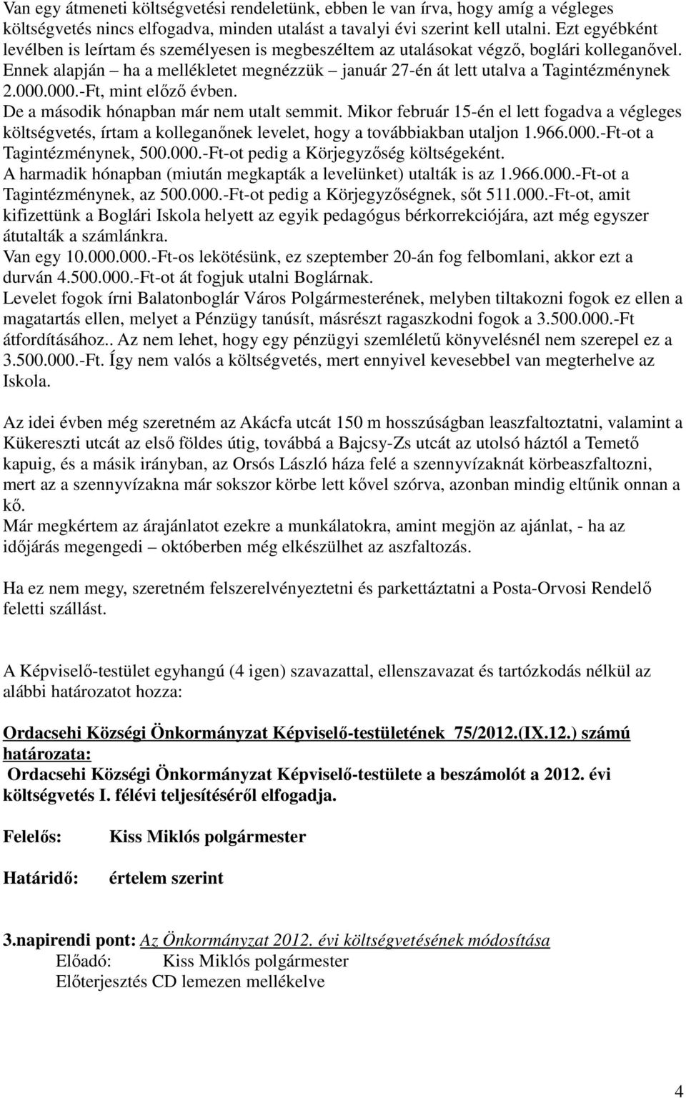 000.000.-Ft, mint elızı évben. De a második hónapban már nem utalt semmit. Mikor február 15-én el lett fogadva a végleges költségvetés, írtam a kolleganınek levelet, hogy a továbbiakban utaljon 1.966.