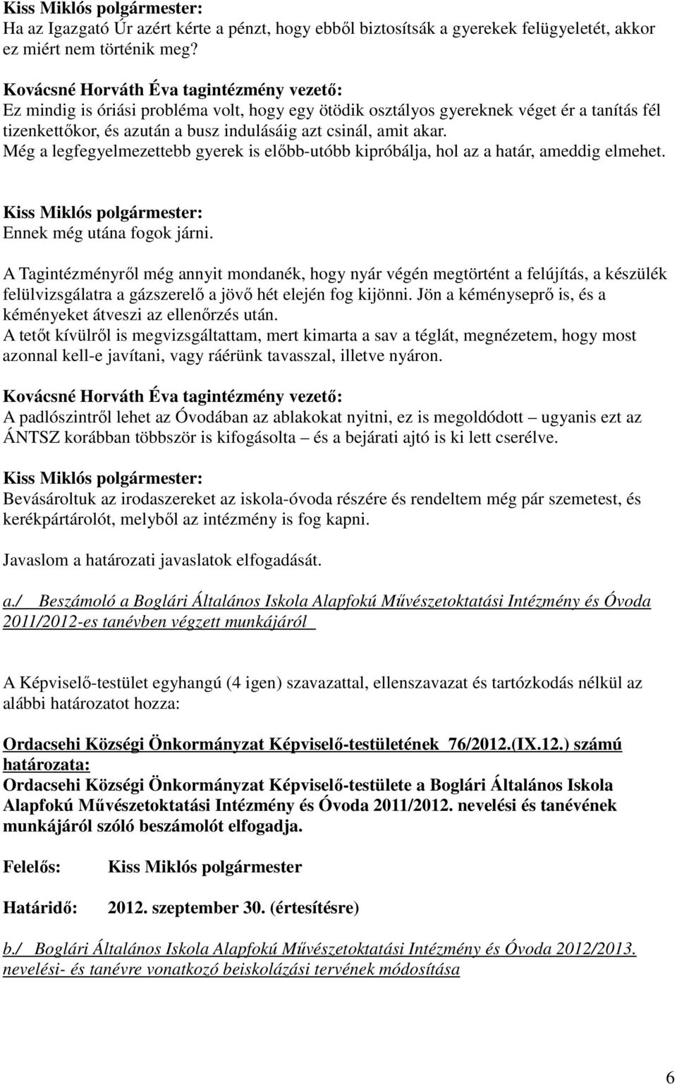 akar. Még a legfegyelmezettebb gyerek is elıbb-utóbb kipróbálja, hol az a határ, ameddig elmehet. Ennek még utána fogok járni.