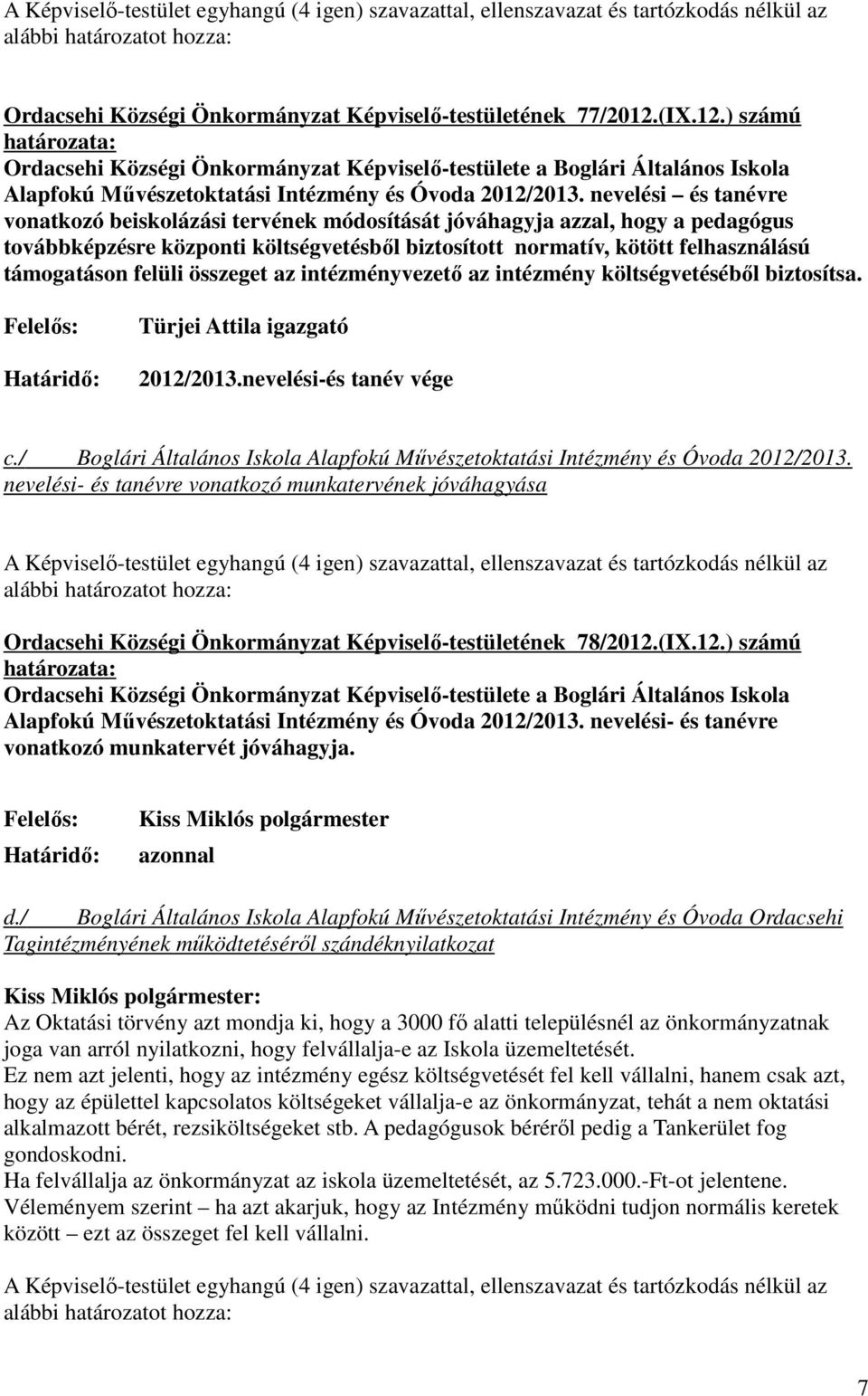 nevelési és tanévre vonatkozó beiskolázási tervének módosítását jóváhagyja azzal, hogy a pedagógus továbbképzésre központi költségvetésbıl biztosított normatív, kötött felhasználású támogatáson