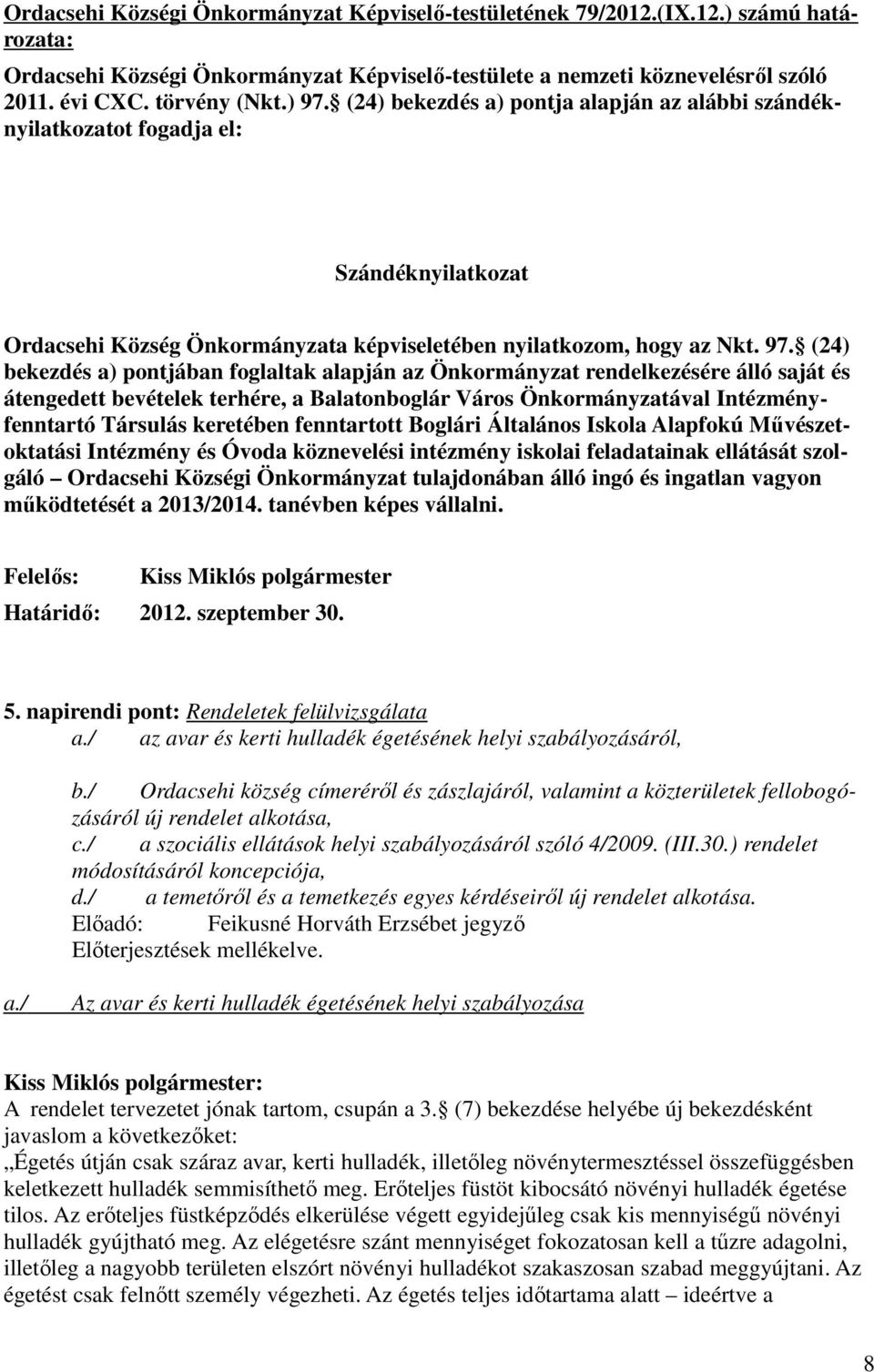 pontjában foglaltak alapján az Önkormányzat rendelkezésére álló saját és átengedett bevételek terhére, a Balatonboglár Város Önkormányzatával Intézményfenntartó Társulás keretében fenntartott Boglári