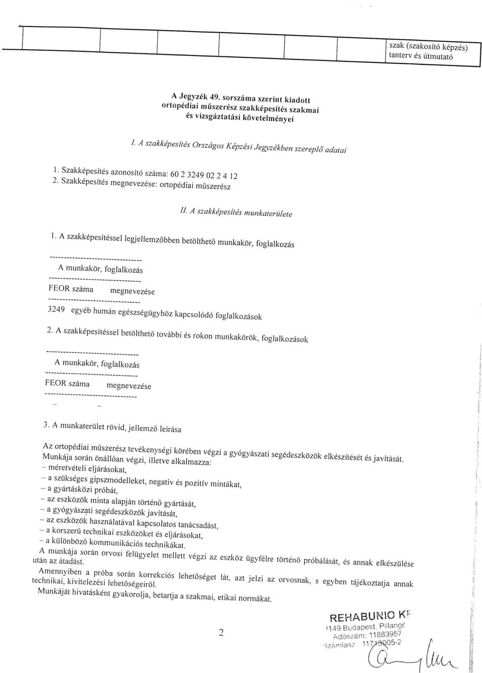 A szakkepesites munkaterülele LA szakkepesitessel legjellemzöbben betölthetö munkakör, foglalkozäs A munkakör, foglalkozäs FEOR szäma megnevezese 3249 egyeb human egeszsegügyhöz kapcsolödö