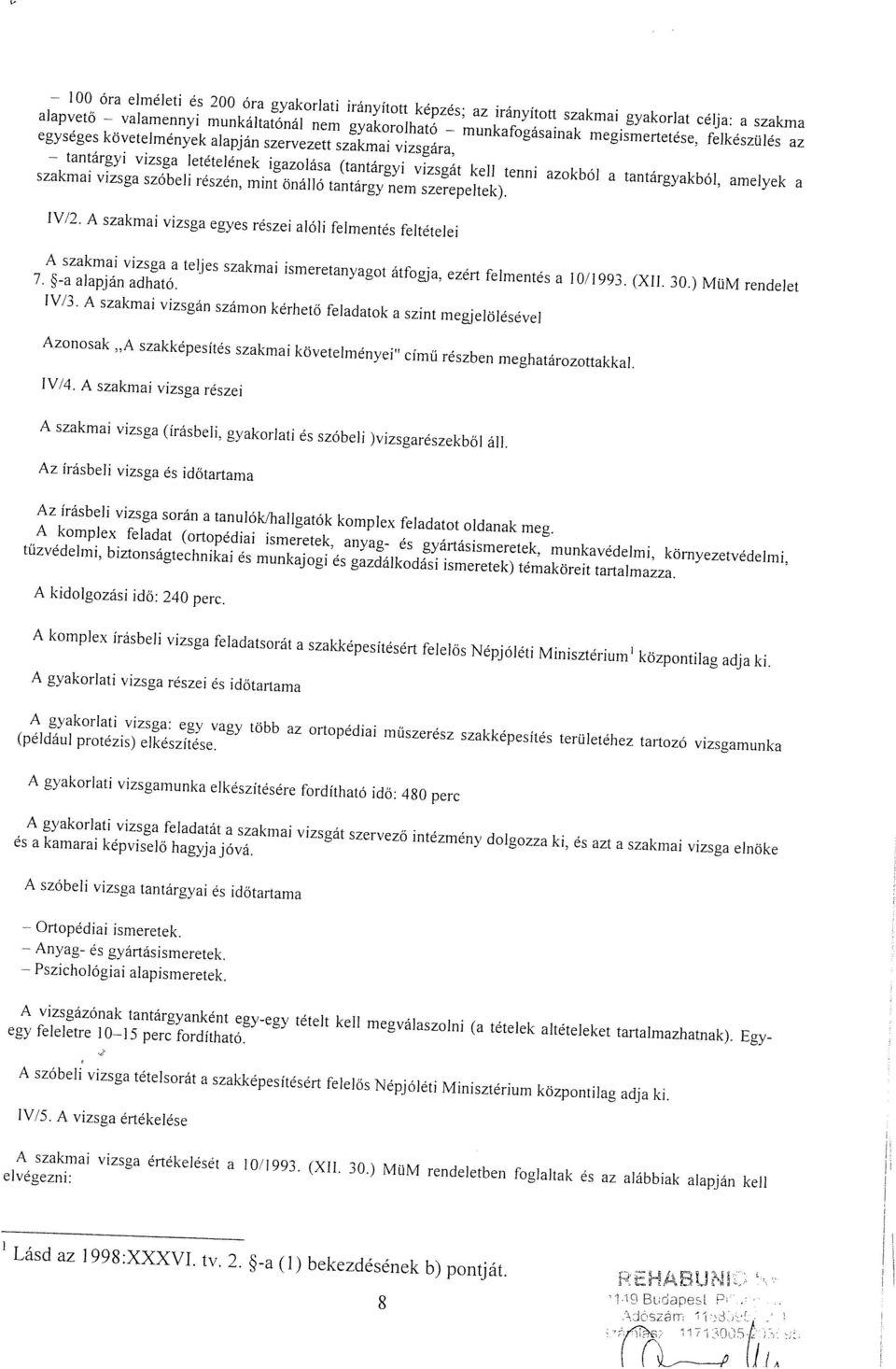 A szakmai vizsga egyes reszei alöli felmentes feltetelei 7 t 6! j e S S Z 3 k m a i i S m e r e t a n y a 8 0 t IV/3. A szakmai vizsgän szämon kerhetö feladatok a szint megjelölesevel * '0/1993. (X.