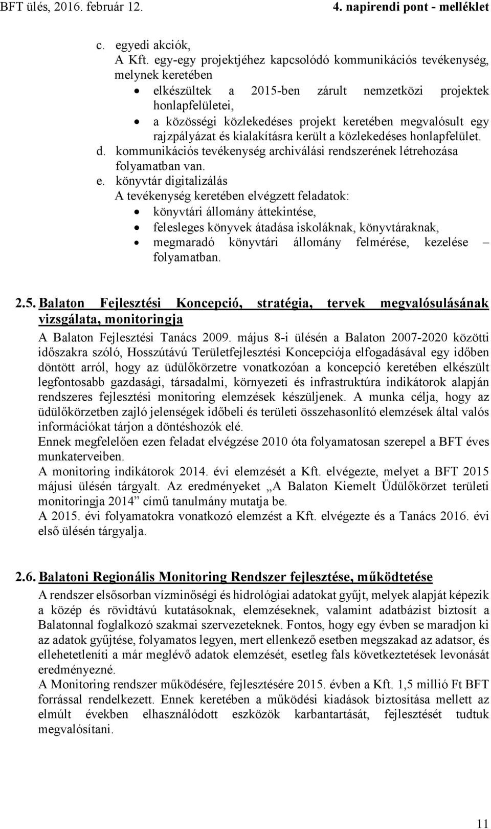 egy rajzpályázat és kialakításra került a közlekedéses honlapfelület. d. kommunikációs tevékenység archiválási rendszerének létrehozása folyamatban van. e.