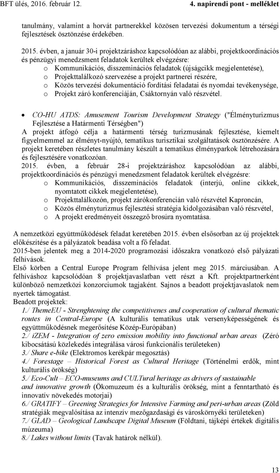 megjelentetése), o Projekttalálkozó szervezése a projekt partnerei részére, o Közös tervezési dokumentáció fordítási feladatai és nyomdai tevékenysége, o Projekt záró konferenciáján, Csáktornyán való