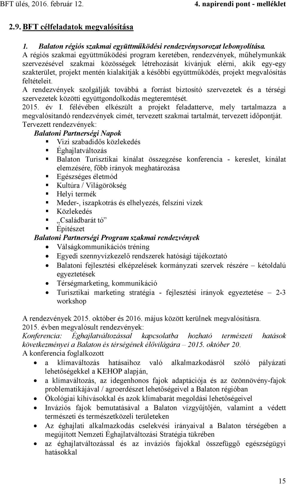 későbbi együttműködés, projekt megvalósítás feltételeit. A rendezvények szolgálják továbbá a forrást biztosító szervezetek és a térségi szervezetek közötti együttgondolkodás megteremtését. 2015. év I.