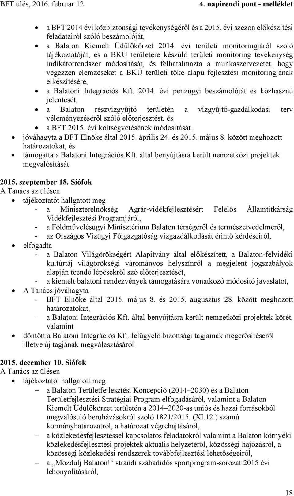 elemzéseket a BKÜ területi tőke alapú fejlesztési monitoringjának elkészítésére, a Balatoni Integrációs Kft. 2014.