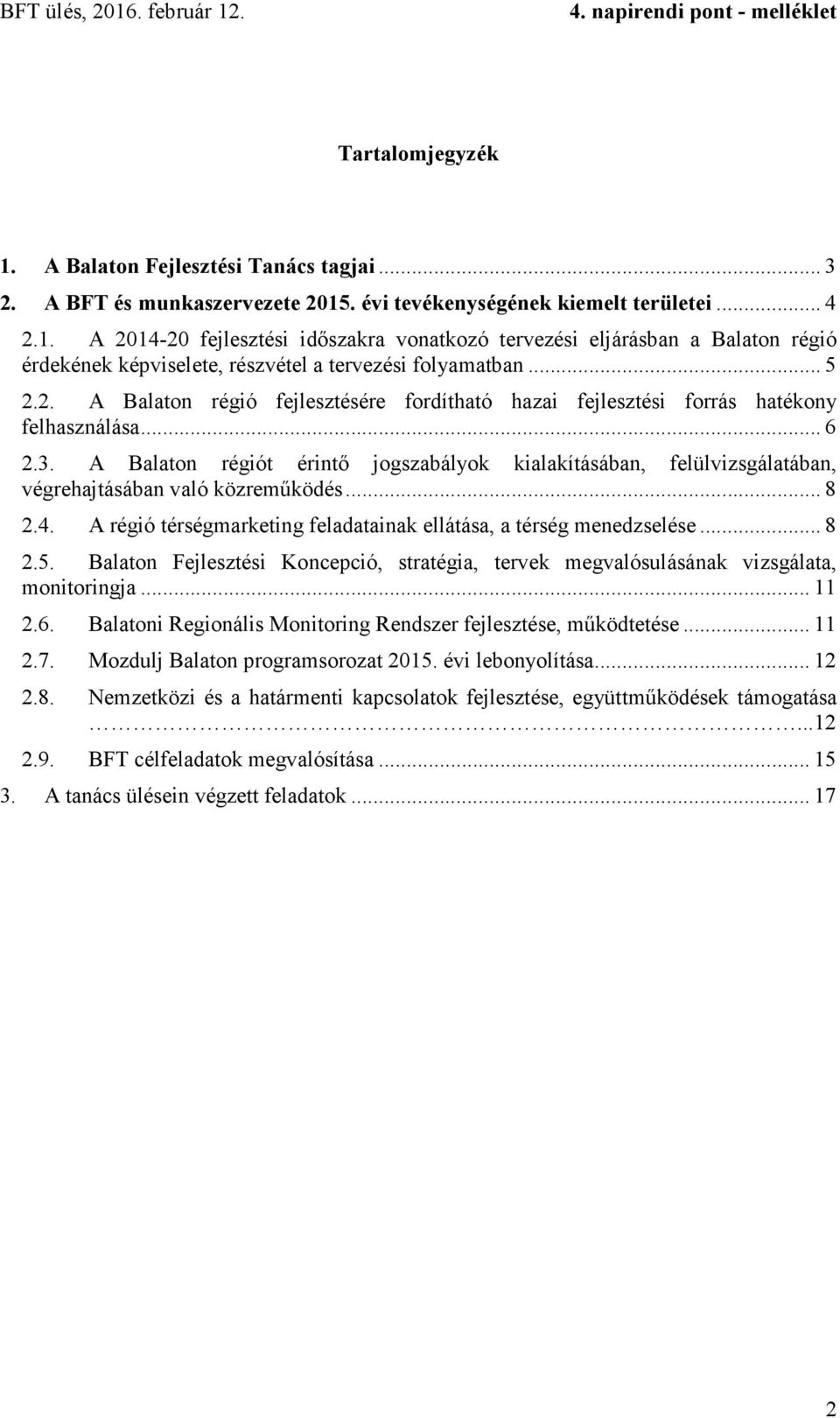 A Balaton régiót érintő jogszabályok kialakításában, felülvizsgálatában, végrehajtásában való közreműködés... 8 2.4. A régió térségmarketing feladatainak ellátása, a térség menedzselése... 8 2.5.