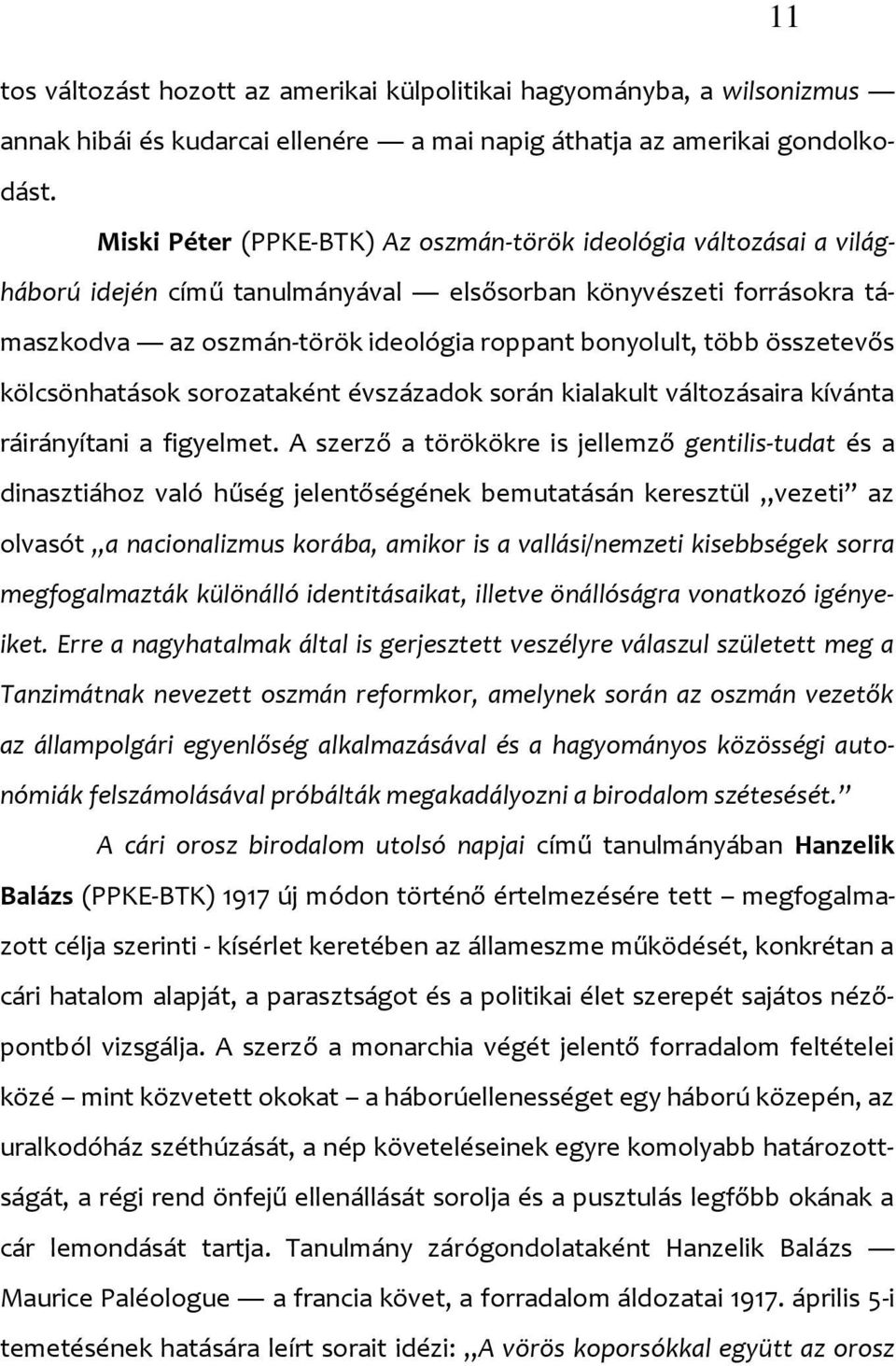 összetevős kölcsönhatások sorozataként évszázadok során kialakult változásaira kívánta ráirányítani a figyelmet.