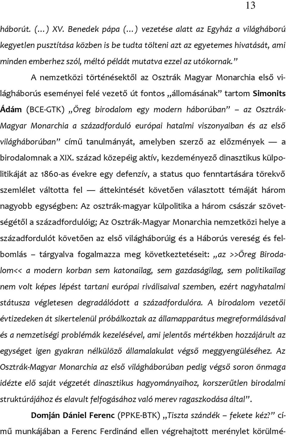 A nemzetközi történésektől az Osztrák Magyar Monarchia első világháborús eseményei felé vezető út fontos állomásának tartom Simonits Ádám (BCE-GTK) Öreg birodalom egy modern háborúban az Osztrák-