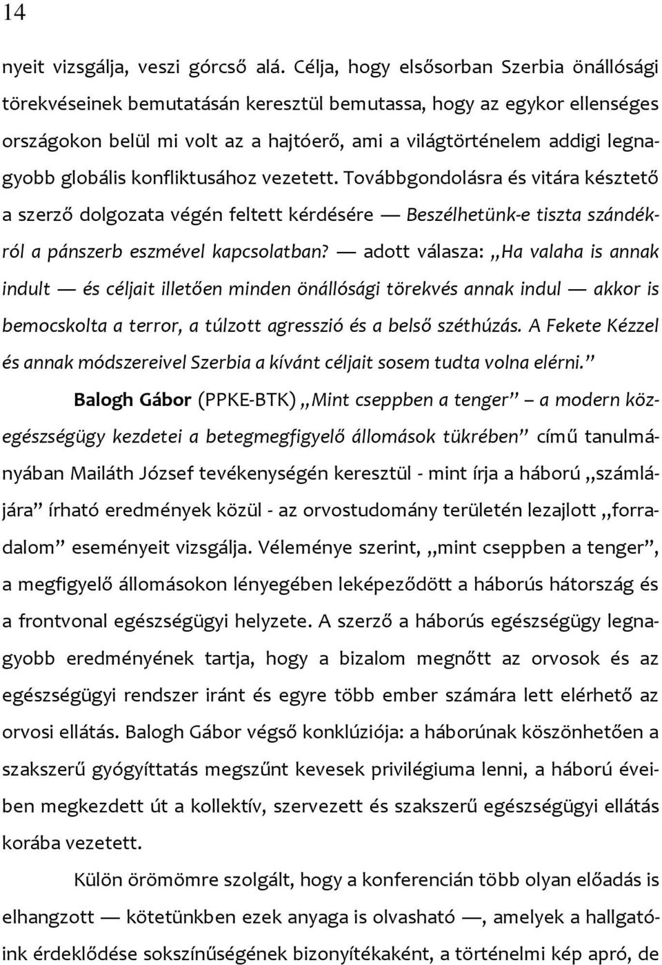 globális konfliktusához vezetett. Továbbgondolásra és vitára késztető a szerző dolgozata végén feltett kérdésére Beszélhetünk-e tiszta szándékról a pánszerb eszmével kapcsolatban?