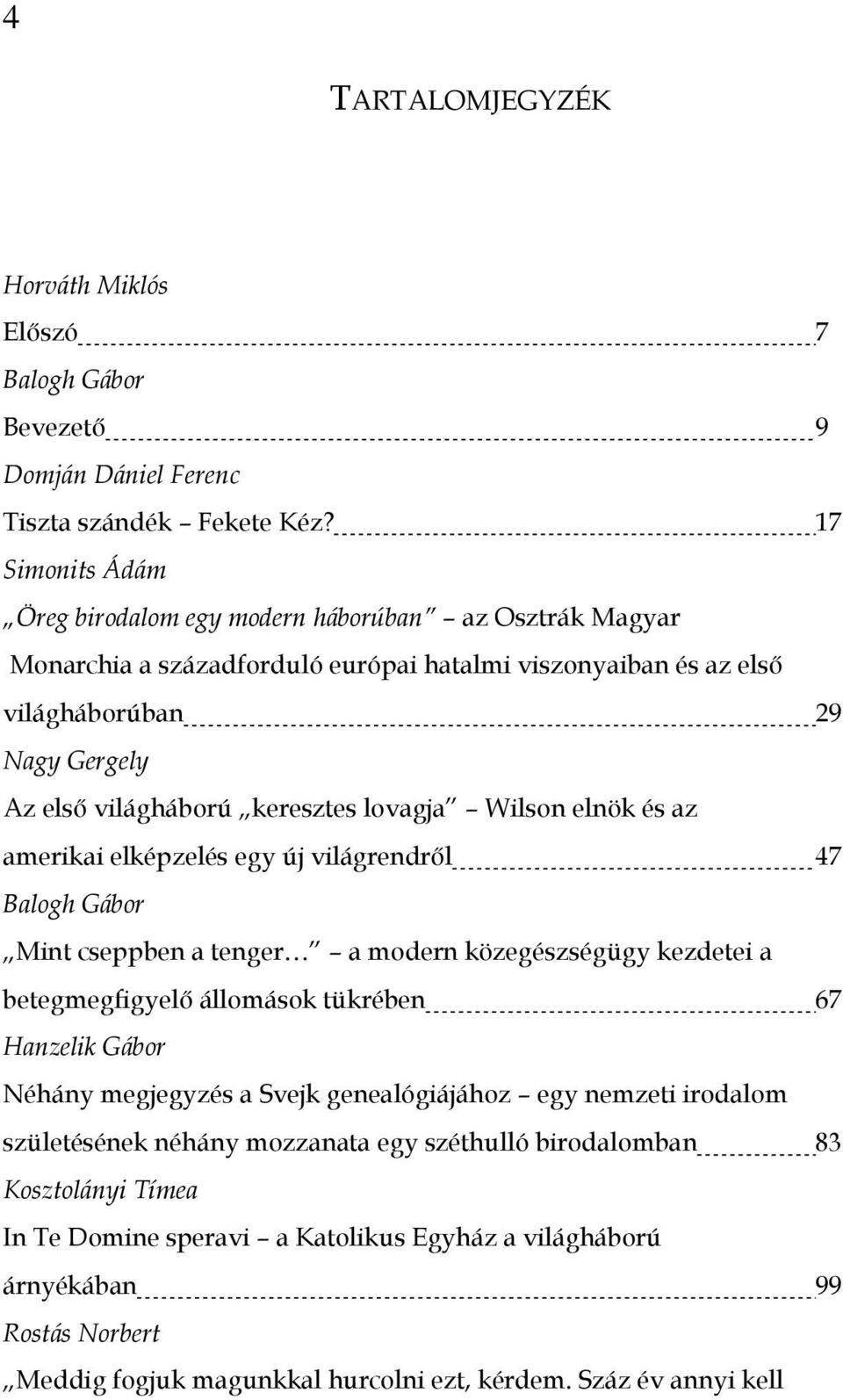 lovagja Wilson elnök és az amerikai elképzelés egy új világrendről 47 Balogh Gábor Mint cseppben a tenger a modern közegészségügy kezdetei a betegmegfigyelő állomások tükrében 67 Hanzelik Gábor