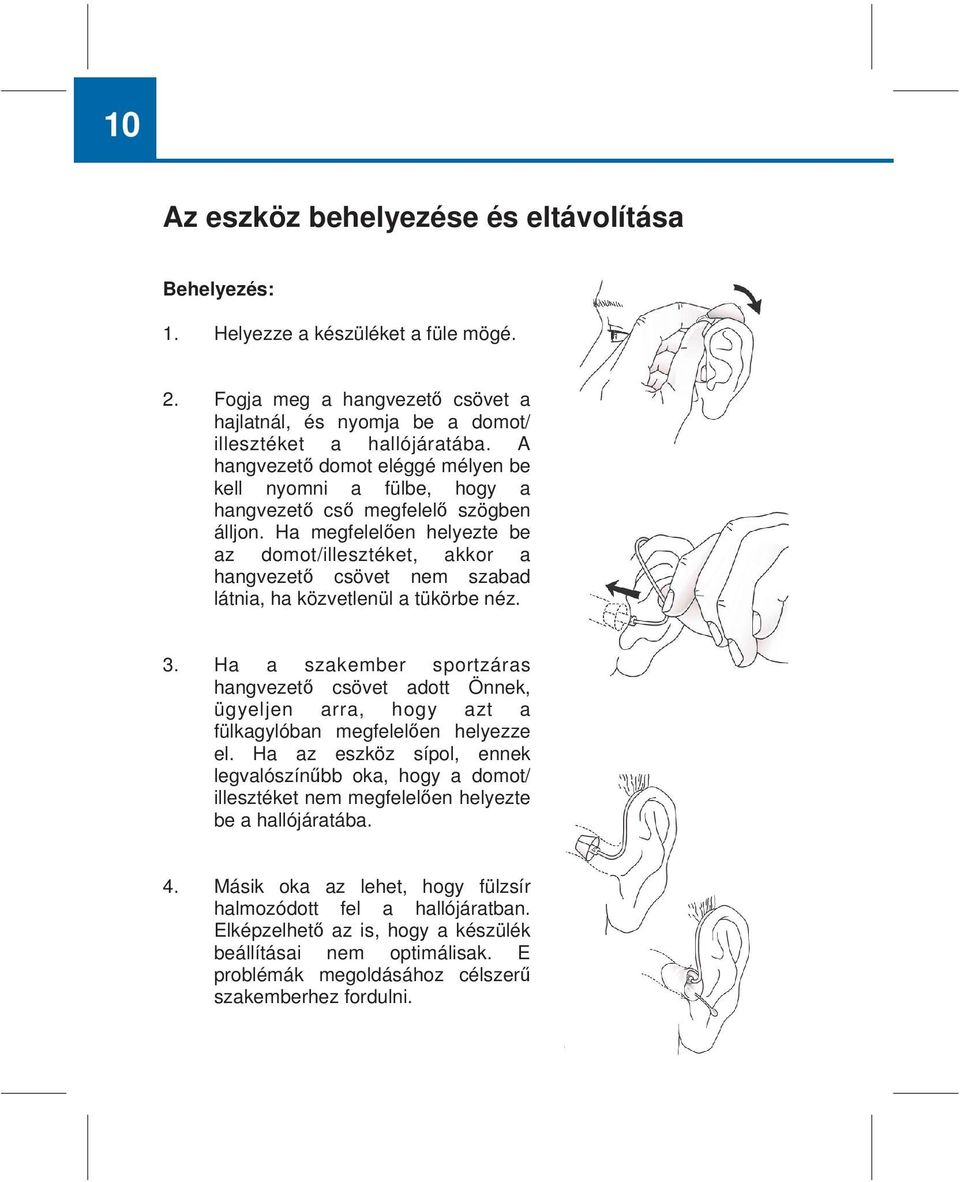 Ha megfelelően helyezte be az domot/illesztéket, akkor a hangvezető csövet nem szabad látnia, ha közvetlenül a tükörbe néz. 3.