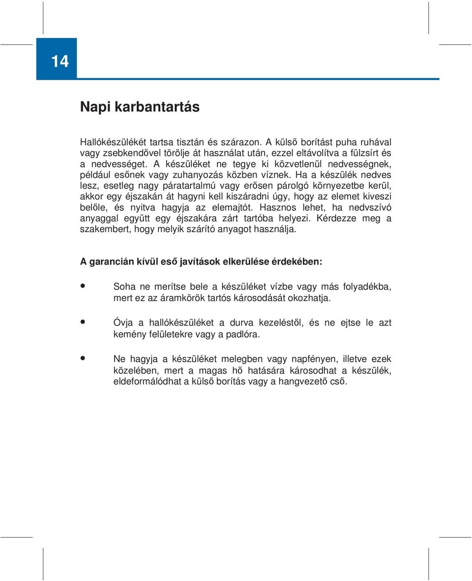 Ha a készülék nedves lesz, esetleg nagy páratartalmú vagy erősen párolgó környezetbe kerül, akkor egy éjszakán át hagyni kell kiszáradni úgy, hogy az elemet kiveszi belőle, és nyitva hagyja az