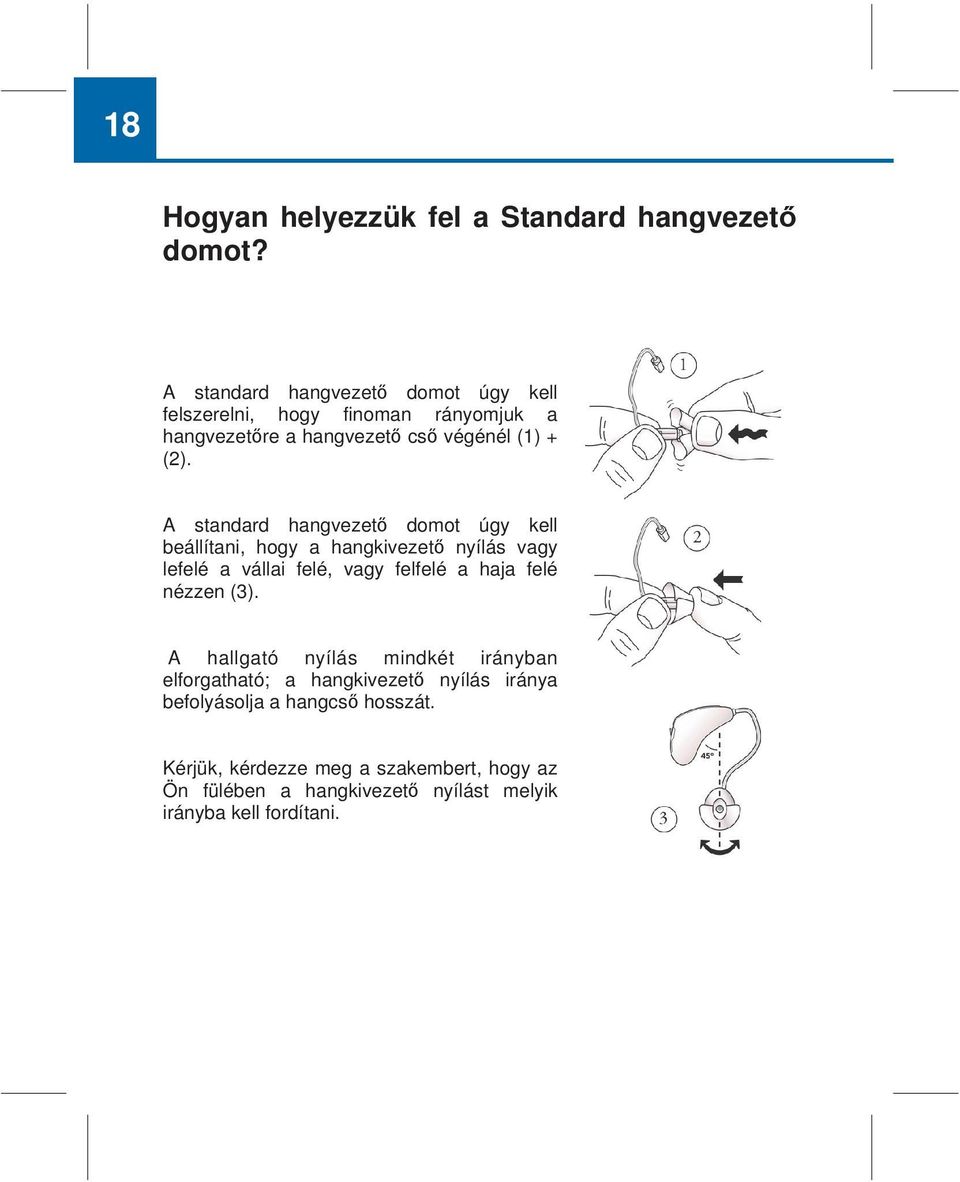 A standard hangvezető domot úgy kell beállítani, hogy a hangkivezető nyílás vagy lefelé a vállai felé, vagy felfelé a haja felé