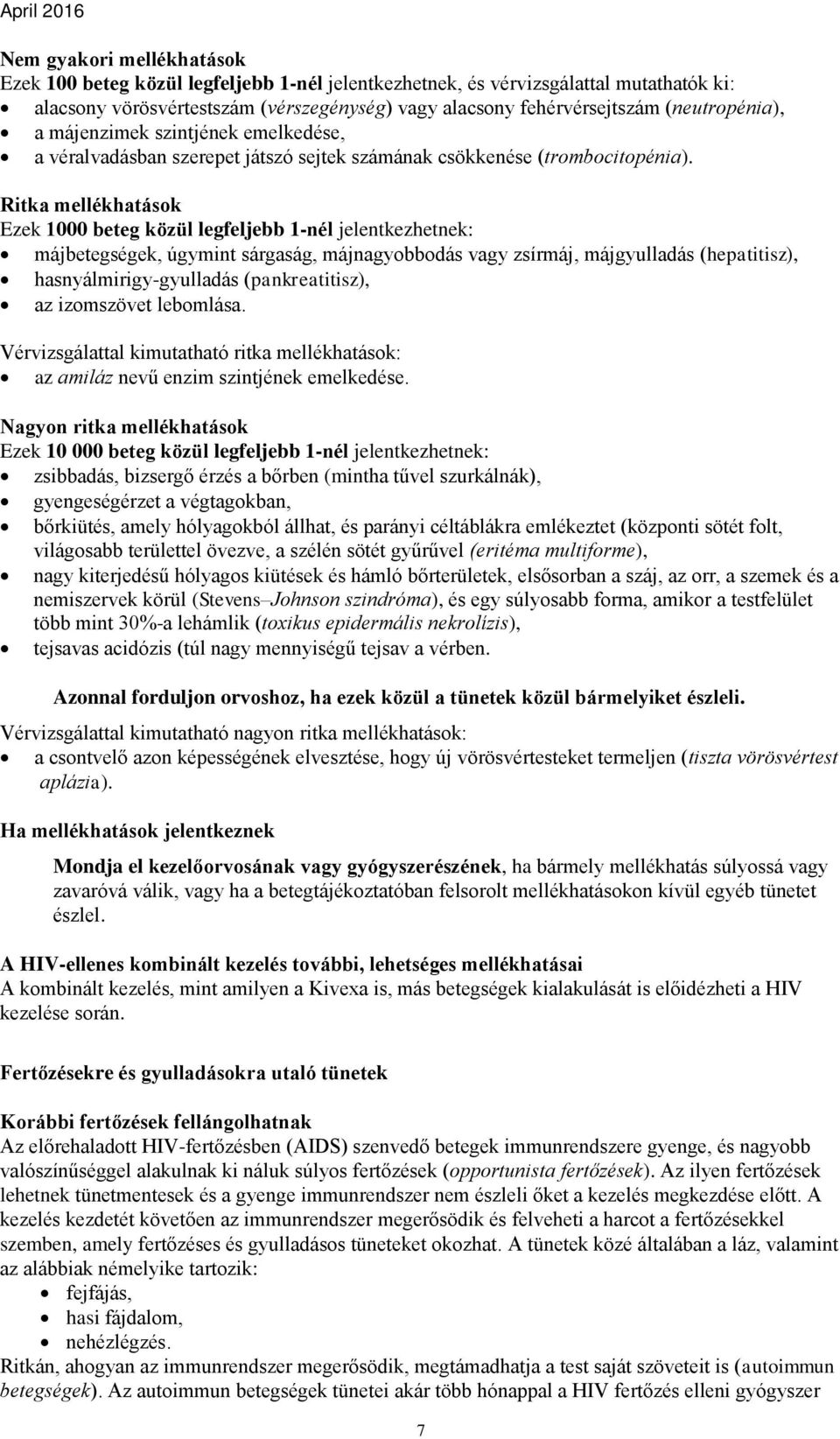 Ritka mellékhatások Ezek 1000 beteg közül legfeljebb 1-nél jelentkezhetnek: májbetegségek, úgymint sárgaság, májnagyobbodás vagy zsírmáj, májgyulladás (hepatitisz), hasnyálmirigy-gyulladás