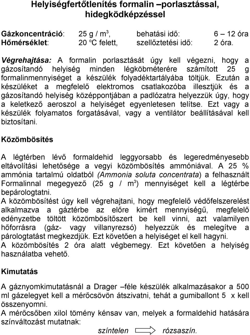 Ezután a készüléket a megfelelő elektromos csatlakozóba illesztjük és a gázosítandó helyiség középpontjában a padlózatra helyezzük úgy, hogy a keletkező aeroszol a helyiséget egyenletesen telítse.