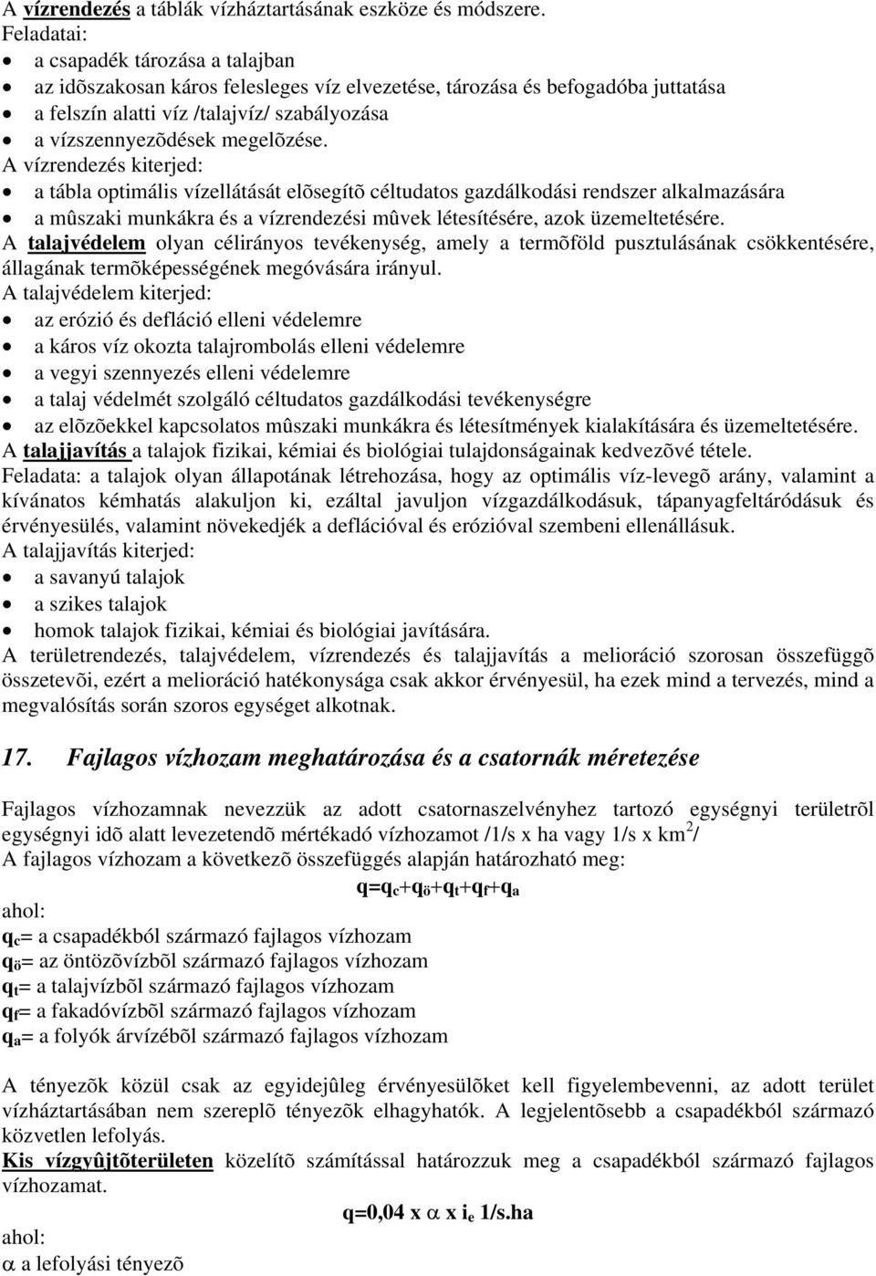 A vízrendezés kiterjed: a tábla optimális vízellátását elõsegítõ céltudatos gazdálkodási rendszer alkalmazására a mûszaki munkákra és a vízrendezési mûvek létesítésére, azok üzemeltetésére.