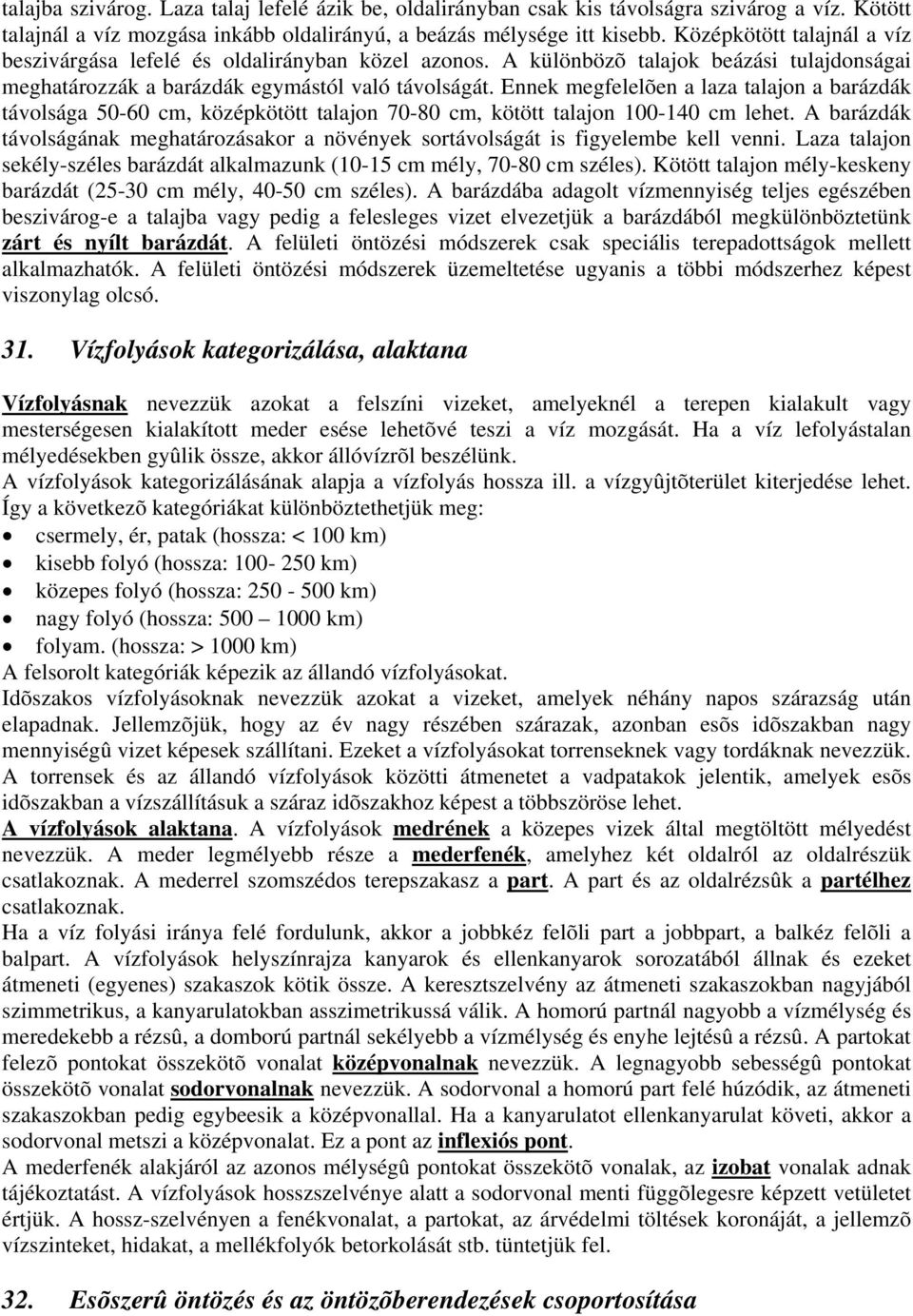 Ennek megfelelõen a laza talajon a barázdák távolsága 50-60 cm, középkötött talajon 70-80 cm, kötött talajon 100-140 cm lehet.