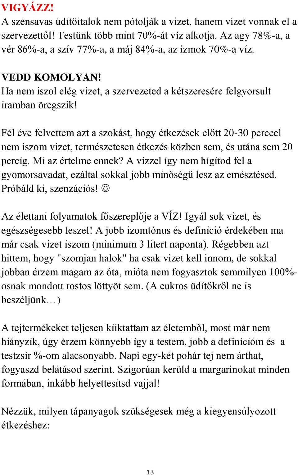 Fél éve felvettem azt a szokást, hogy étkezések előtt 20-30 perccel nem iszom vizet, természetesen étkezés közben sem, és utána sem 20 percig. Mi az értelme ennek?